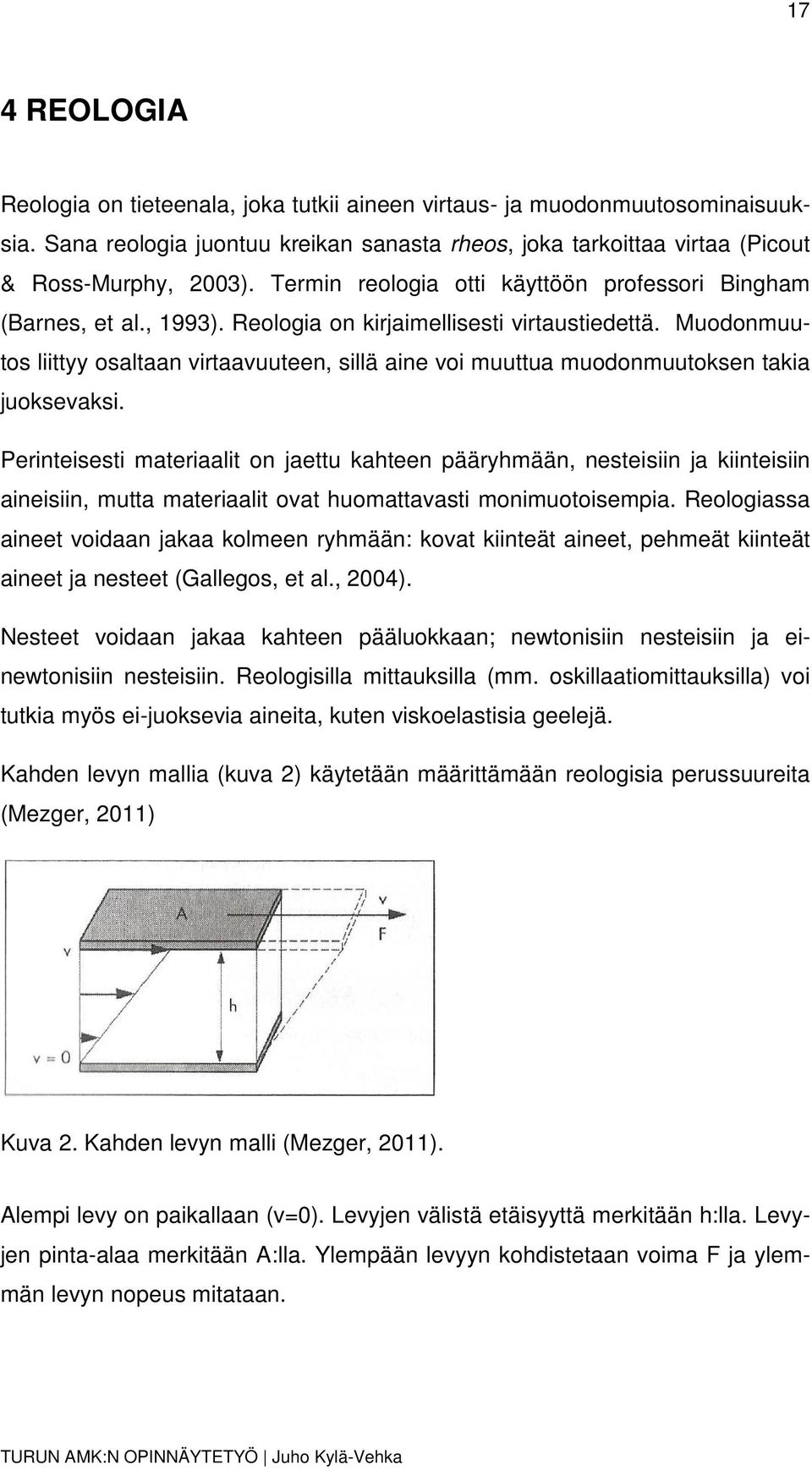 Muodonmuutos liittyy osaltaan virtaavuuteen, sillä aine voi muuttua muodonmuutoksen takia juoksevaksi.