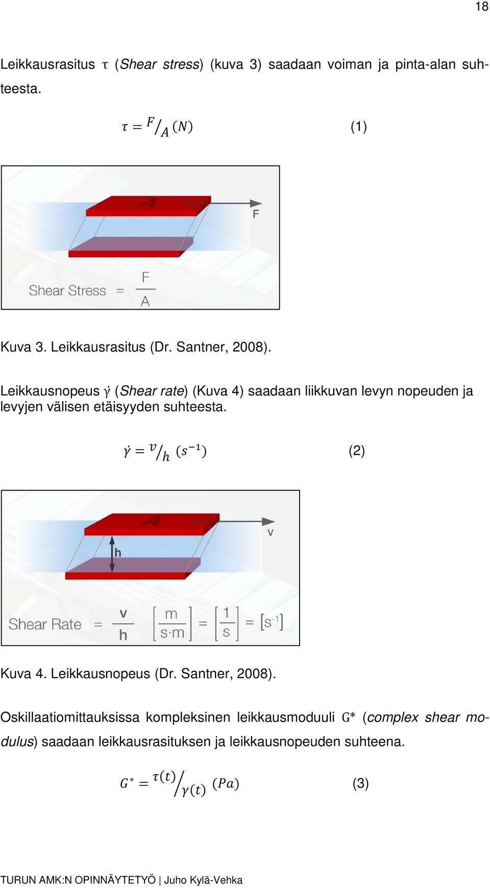 Leikkausnopeus γ (Shear rate) (Kuva 4) saadaan liikkuvan levyn nopeuden ja levyjen välisen etäisyyden suhteesta.