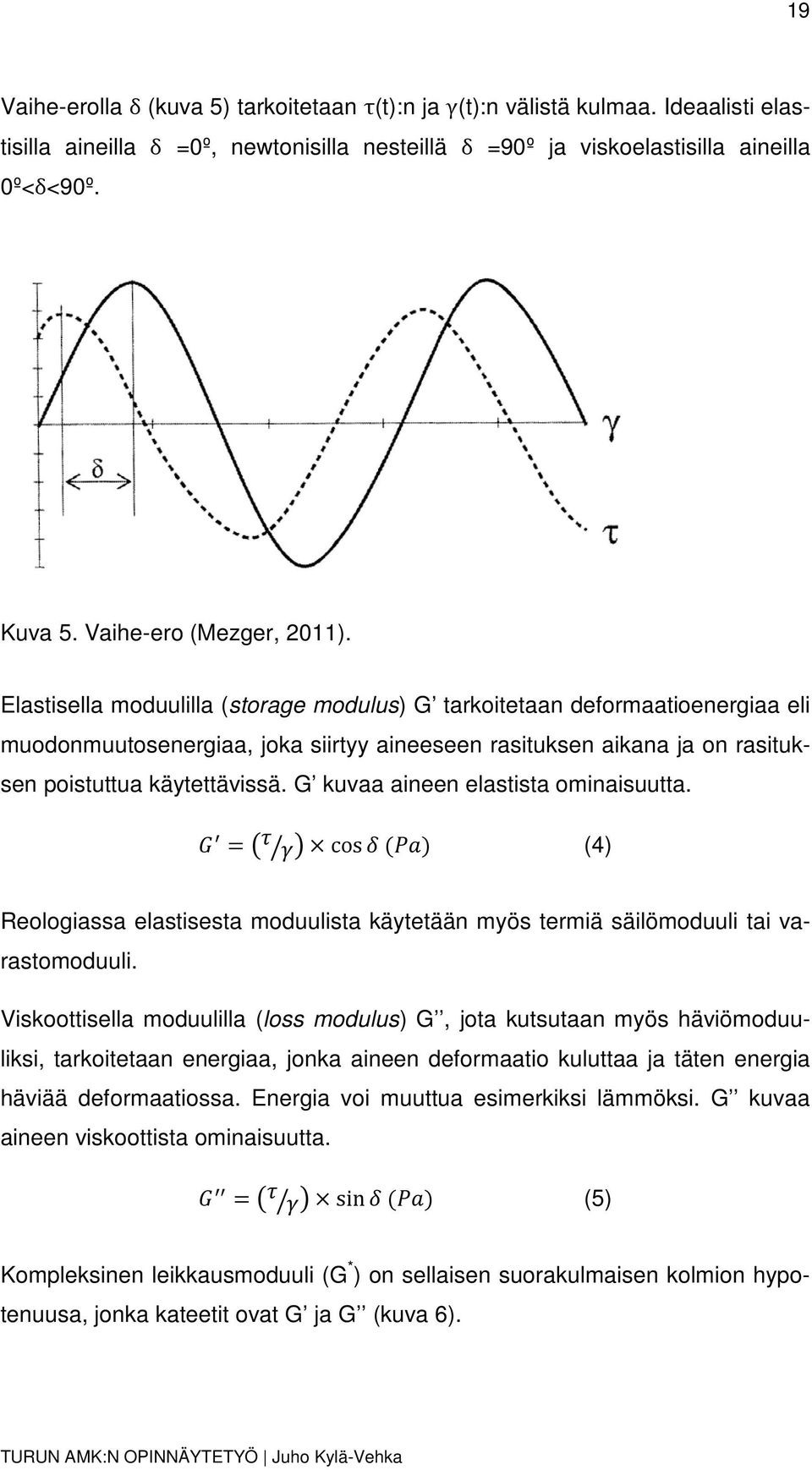 Elastisella moduulilla (storage modulus) G tarkoitetaan deformaatioenergiaa eli muodonmuutosenergiaa, joka siirtyy aineeseen rasituksen aikana ja on rasituksen poistuttua käytettävissä.