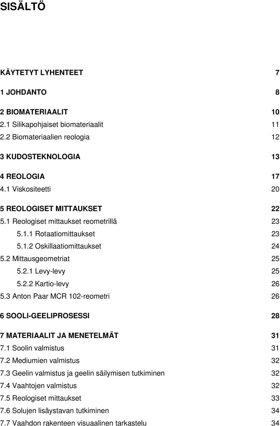 2.2 Kartio-levy 26 5.3 Anton Paar MCR 102-reometri 26 6 SOOLI-GEELIPROSESSI 28 7 MATERIAALIT JA MENETELMÄT 31 7.1 Soolin valmistus 31 7.2 Mediumien valmistus 32 7.