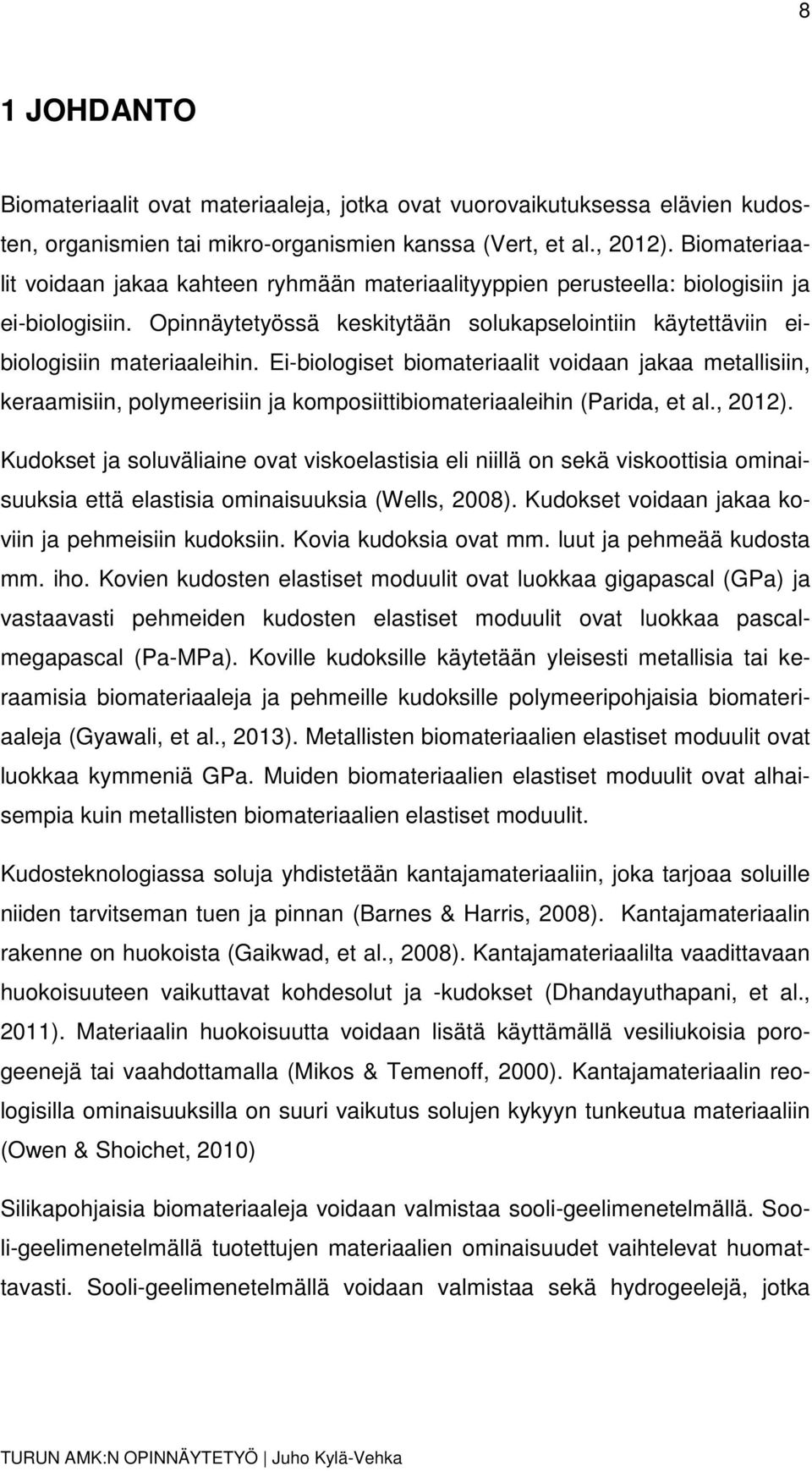Ei-biologiset biomateriaalit voidaan jakaa metallisiin, keraamisiin, polymeerisiin ja komposiittibiomateriaaleihin (Parida, et al., 2012).