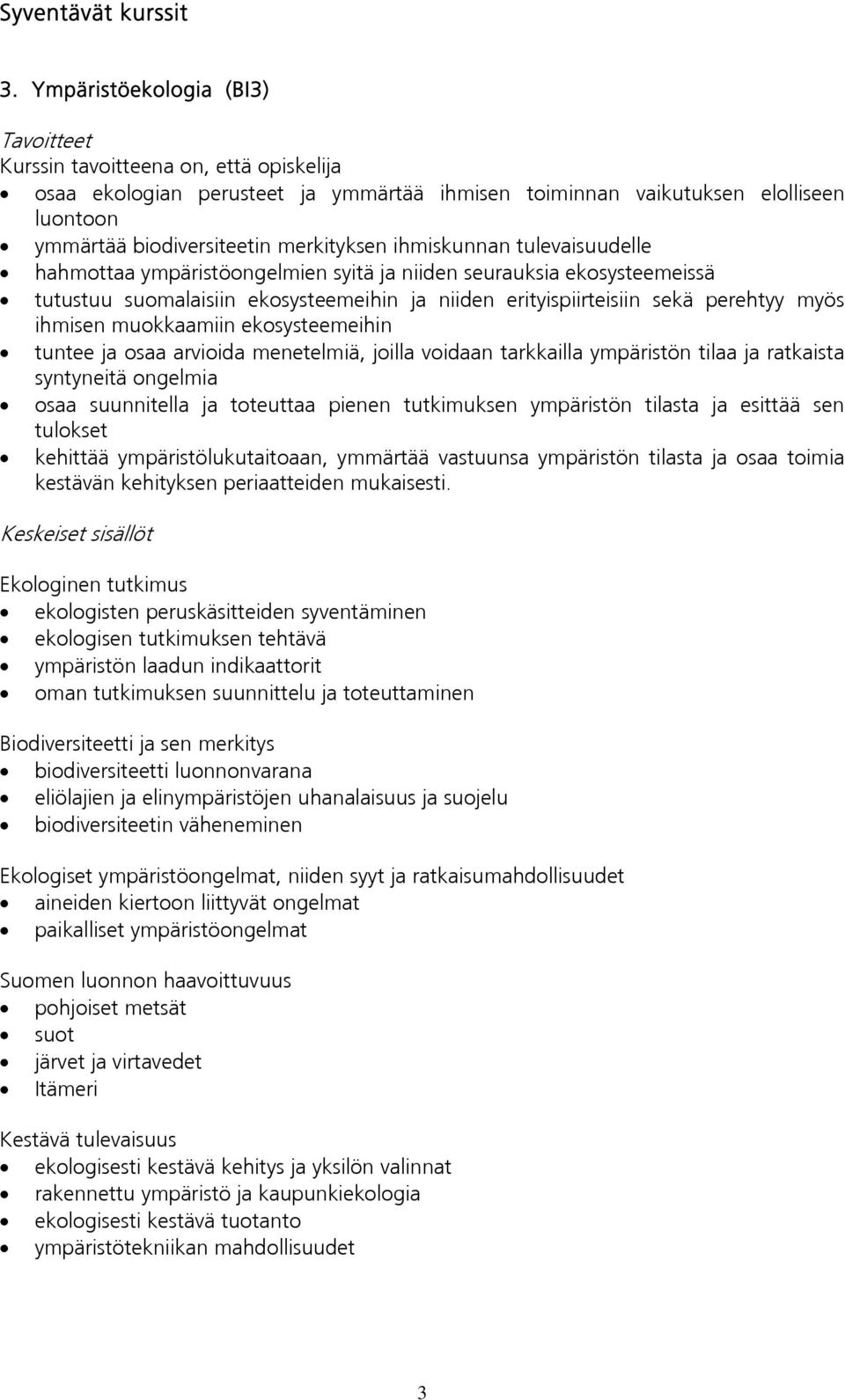 ympäristöongelmien syitä ja niiden seurauksia ekosysteemeissä tutustuu suomalaisiin ekosysteemeihin ja niiden erityispiirteisiin sekä perehtyy myös ihmisen muokkaamiin ekosysteemeihin tuntee ja osaa