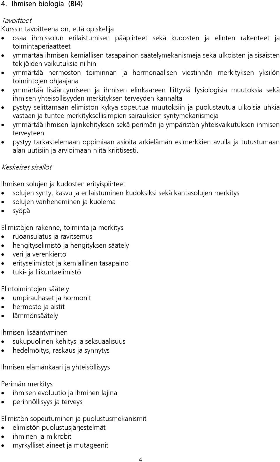 liittyviä fysiologisia muutoksia sekä ihmisen yhteisöllisyyden merkityksen terveyden kannalta pystyy selittämään elimistön kykyä sopeutua muutoksiin ja puolustautua ulkoisia uhkia vastaan ja tuntee