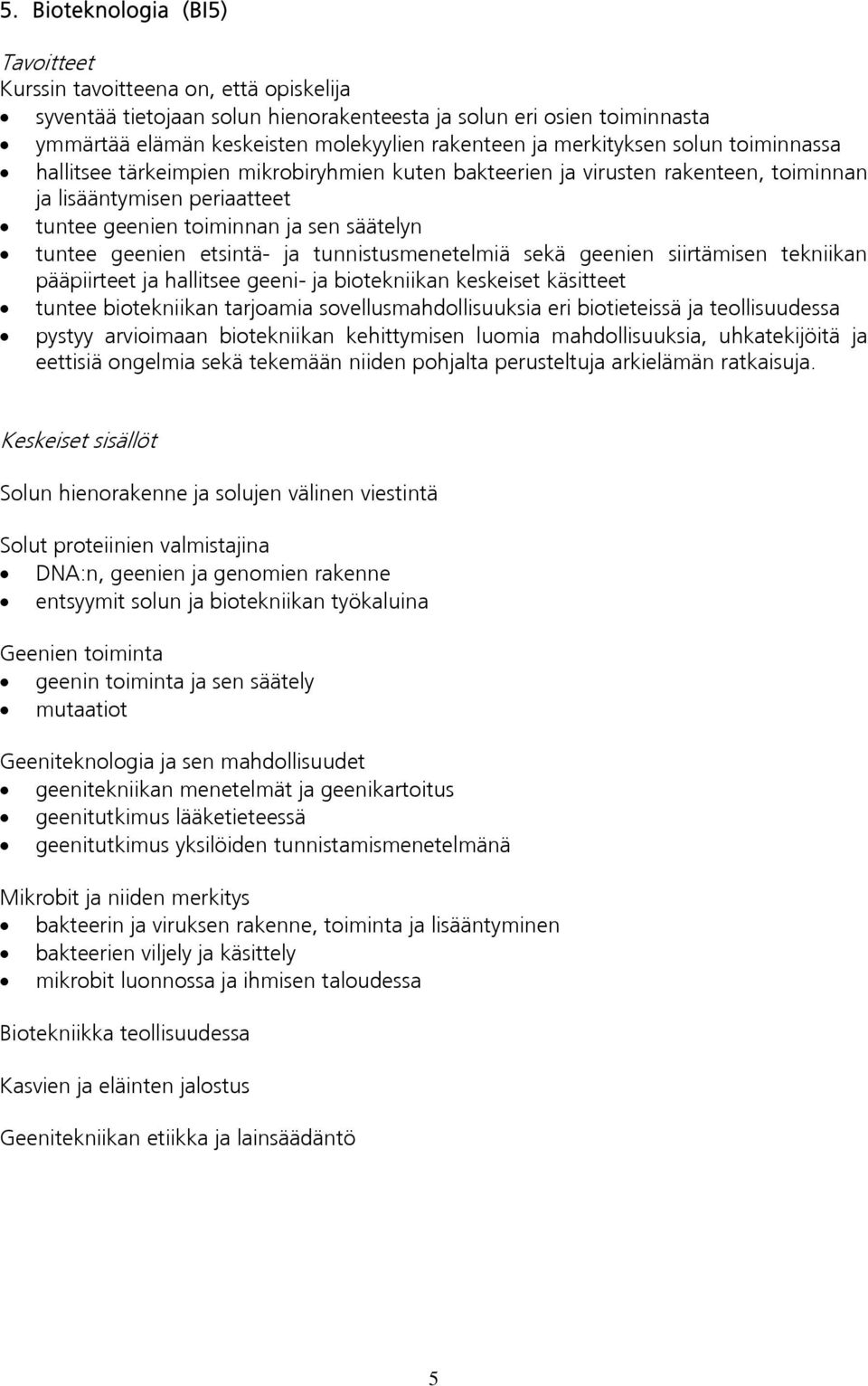 siirtämisen tekniikan pääpiirteet ja hallitsee geeni- ja biotekniikan keskeiset käsitteet tuntee biotekniikan tarjoamia sovellusmahdollisuuksia eri biotieteissä ja teollisuudessa pystyy arvioimaan