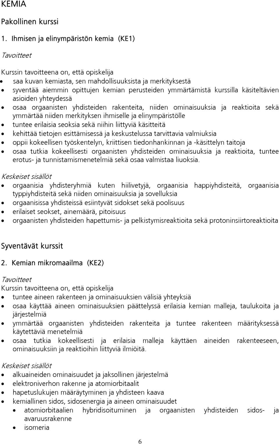 osaa orgaanisten yhdisteiden rakenteita, niiden ominaisuuksia ja reaktioita sekä ymmärtää niiden merkityksen ihmiselle ja elinympäristölle tuntee erilaisia seoksia sekä niihin liittyviä käsitteitä