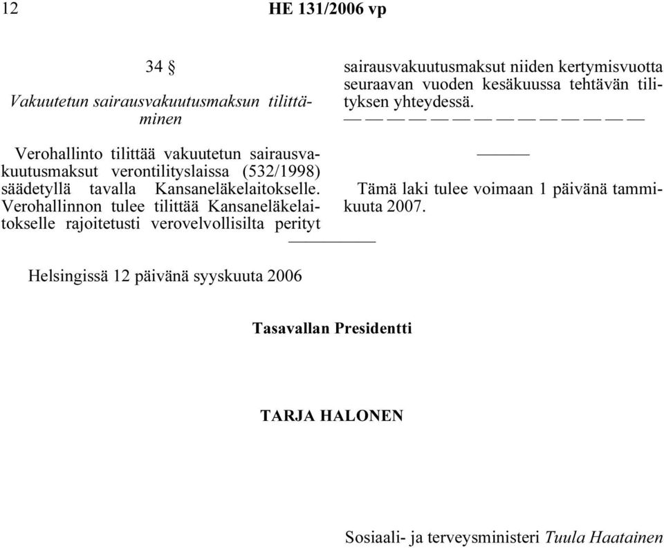 Verohallinto tilittää vakuutetun sairausvakuutusmaksut verontilityslaissa (532/1998) säädetyllä tavalla Kansaneläkelaitokselle.