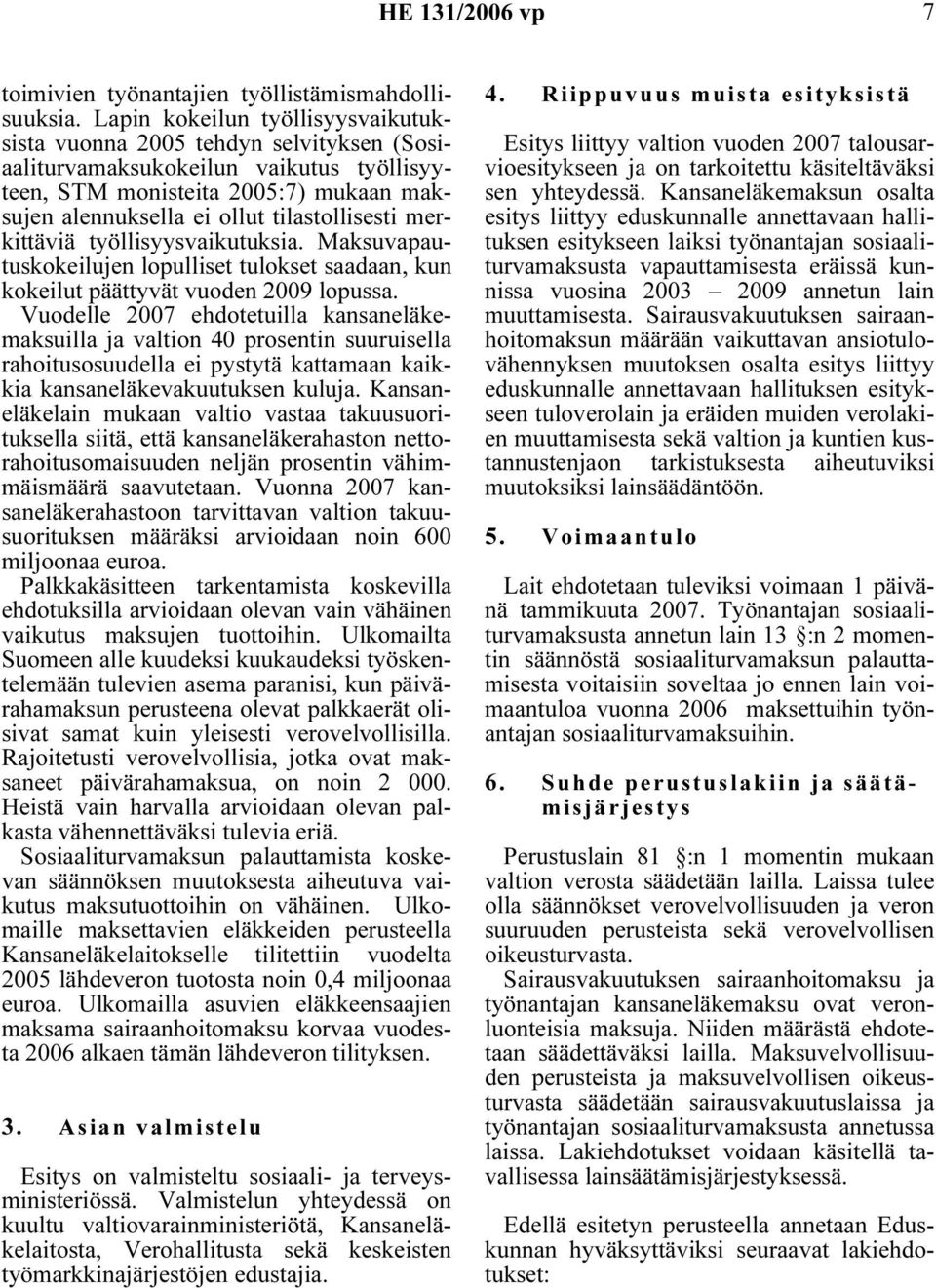 merkittäviä työllisyysvaikutuksia. Maksuvapautuskokeilujen lopulliset tulokset saadaan, kun kokeilut päättyvät vuoden 2009 lopussa.