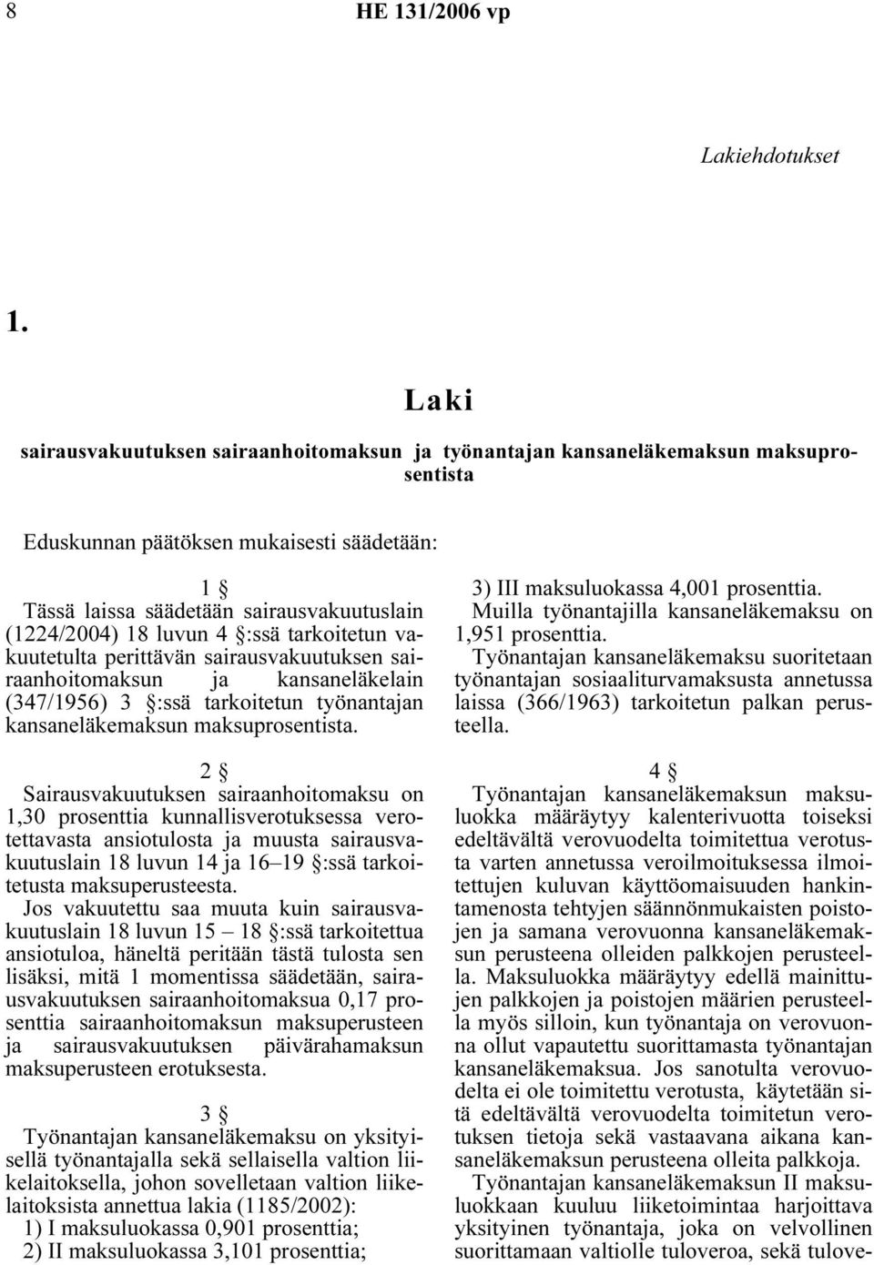 luvun 4 :ssä tarkoitetun vakuutetulta perittävän sairausvakuutuksen sairaanhoitomaksun ja kansaneläkelain (347/1956) 3 :ssä tarkoitetun työnantajan kansaneläkemaksun maksuprosentista.