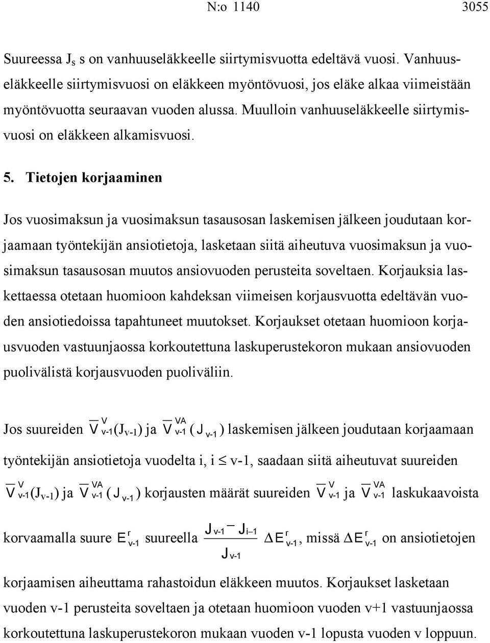 Tetojen kojaamnen os uosmaksun ja uosmaksun tasausosan laskemsen jälkeen joudutaan kojaamaan työntekjän ansotetoja, lasketaan stä aheutua uosmaksun ja uosmaksun tasausosan muutos ansouoden peusteta