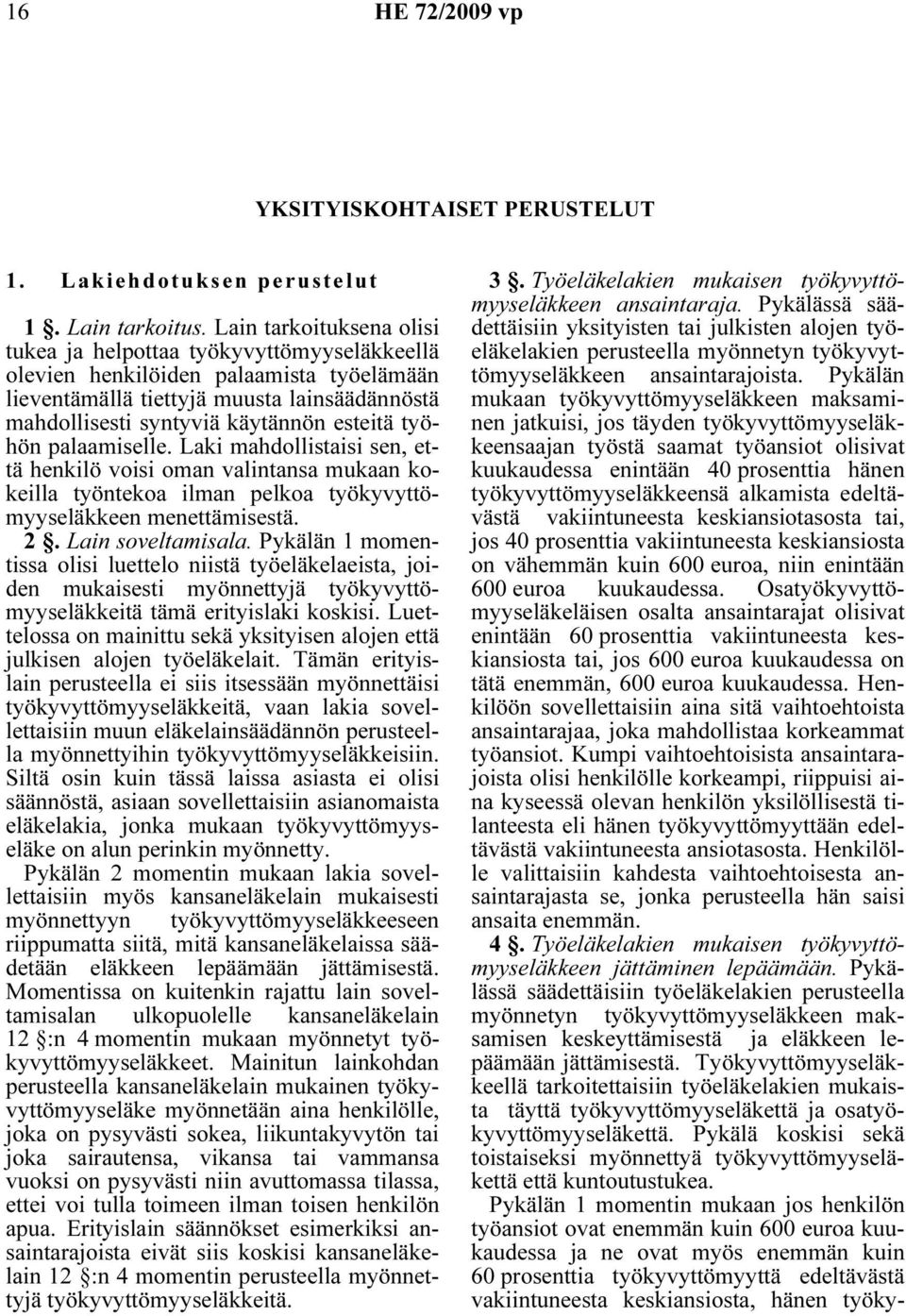 työhön palaamiselle. Laki mahdollistaisi sen, että henkilö voisi oman valintansa mukaan kokeilla työntekoa ilman pelkoa työkyvyttömyyseläkkeen menettämisestä. 2. Lain soveltamisala.