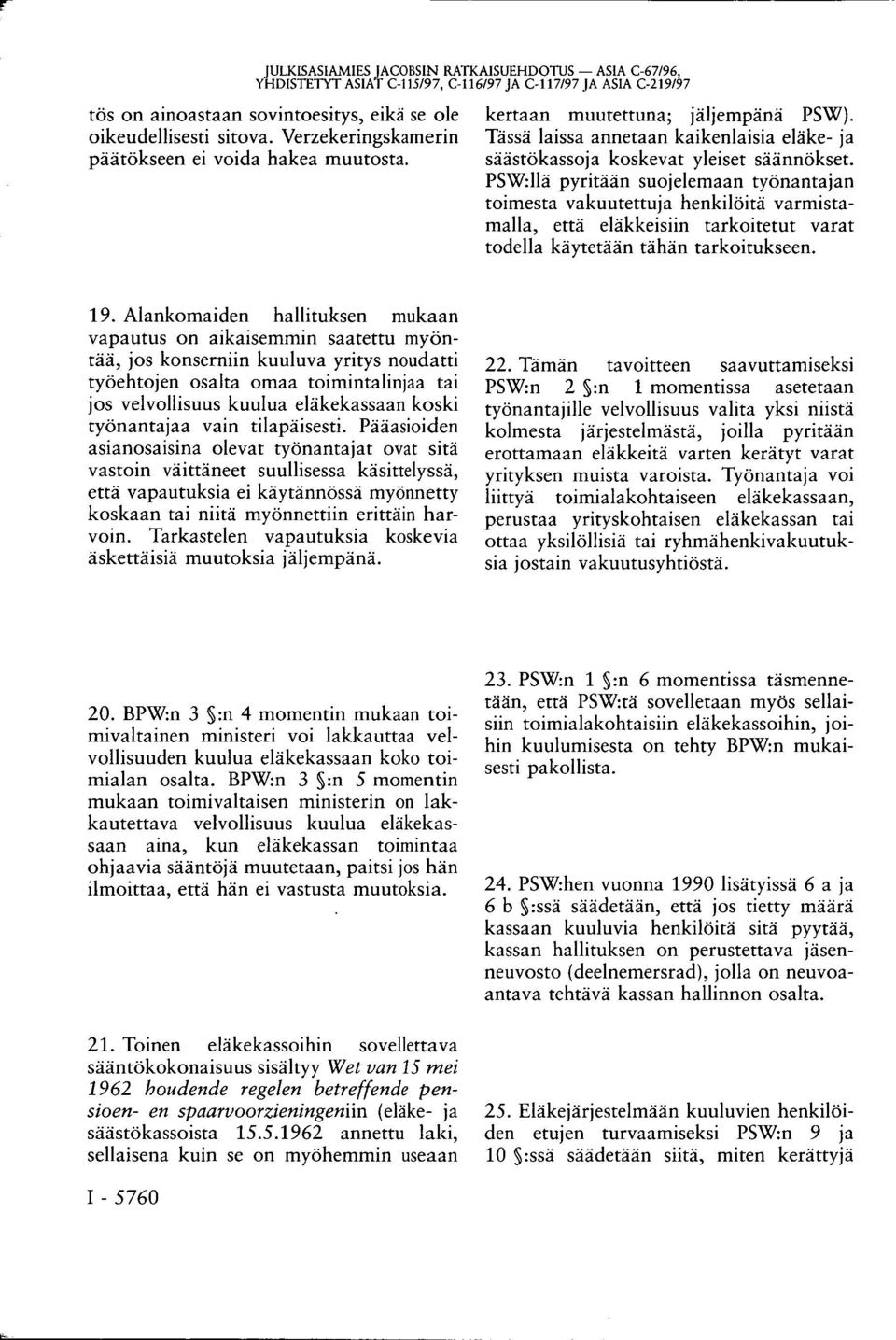 PSW:llä pyritään suojelemaan työnantajan toimesta vakuutettuja henkilöitä varmistamalla, että eläkkeisiin tarkoitetut varat todella käytetään tähän tarkoitukseen. 19.