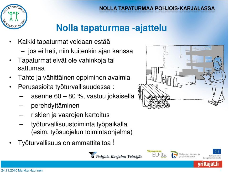 työturvallisuudessa : asenne 60 80 %, vastuu jokaisella perehdyttäminen riskien ja vaarojen kartoitus