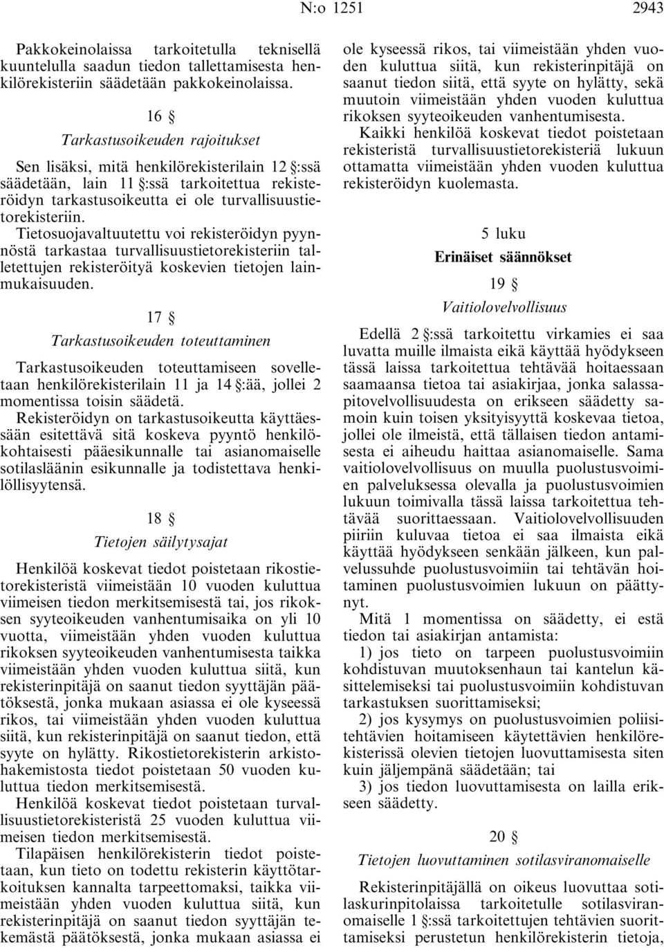 Tietosuojavaltuutettu voi rekisteröidyn pyynnöstä tarkastaa turvallisuustietorekisteriin talletettujen rekisteröityä koskevien tietojen lainmukaisuuden.