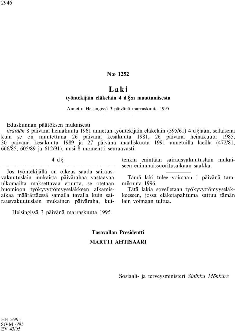 (472/81, 666/85, 605/89 ja 612/91), uusi 8 momentti seuraavasti: 4d Jos työntekijällä on oikeus saada sairausvakuutuslain mukaista päivärahaa vastaavaa ulkomailta maksettavaa etuutta, se otetaan
