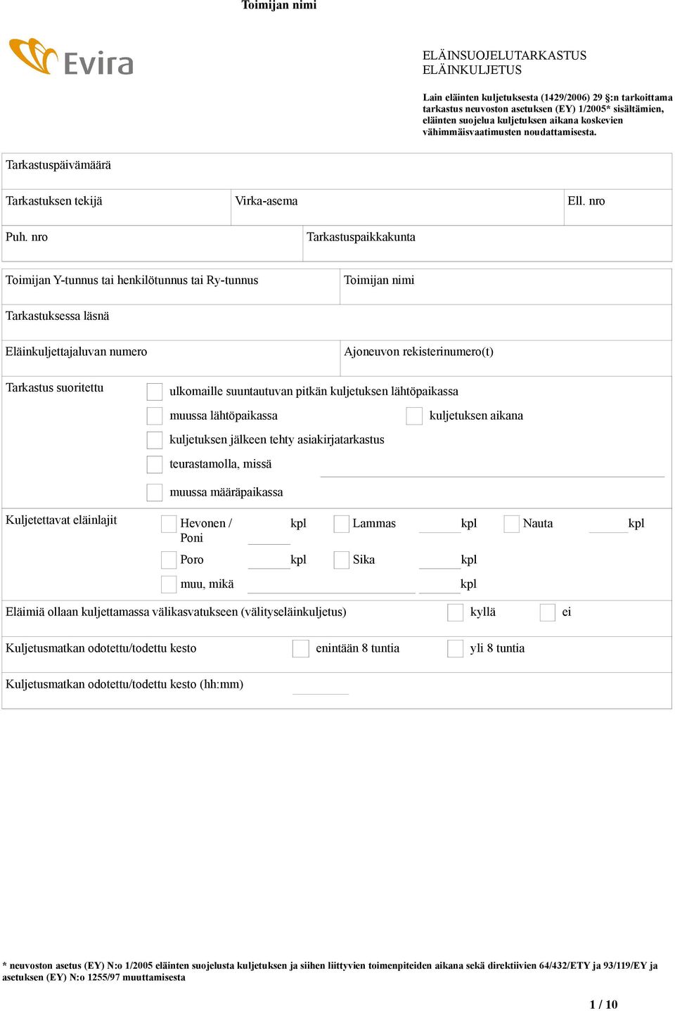 nro Tarkastuspaikkakunta Toimijan Y-tunnus tai henkilötunnus tai Ry-tunnus Toimijan nimi Tarkastuksessa läsnä Eläinkuljettajaluvan numero Ajoneuvon rekisterinumero(t) Tarkastus suoritettu ulkomaille