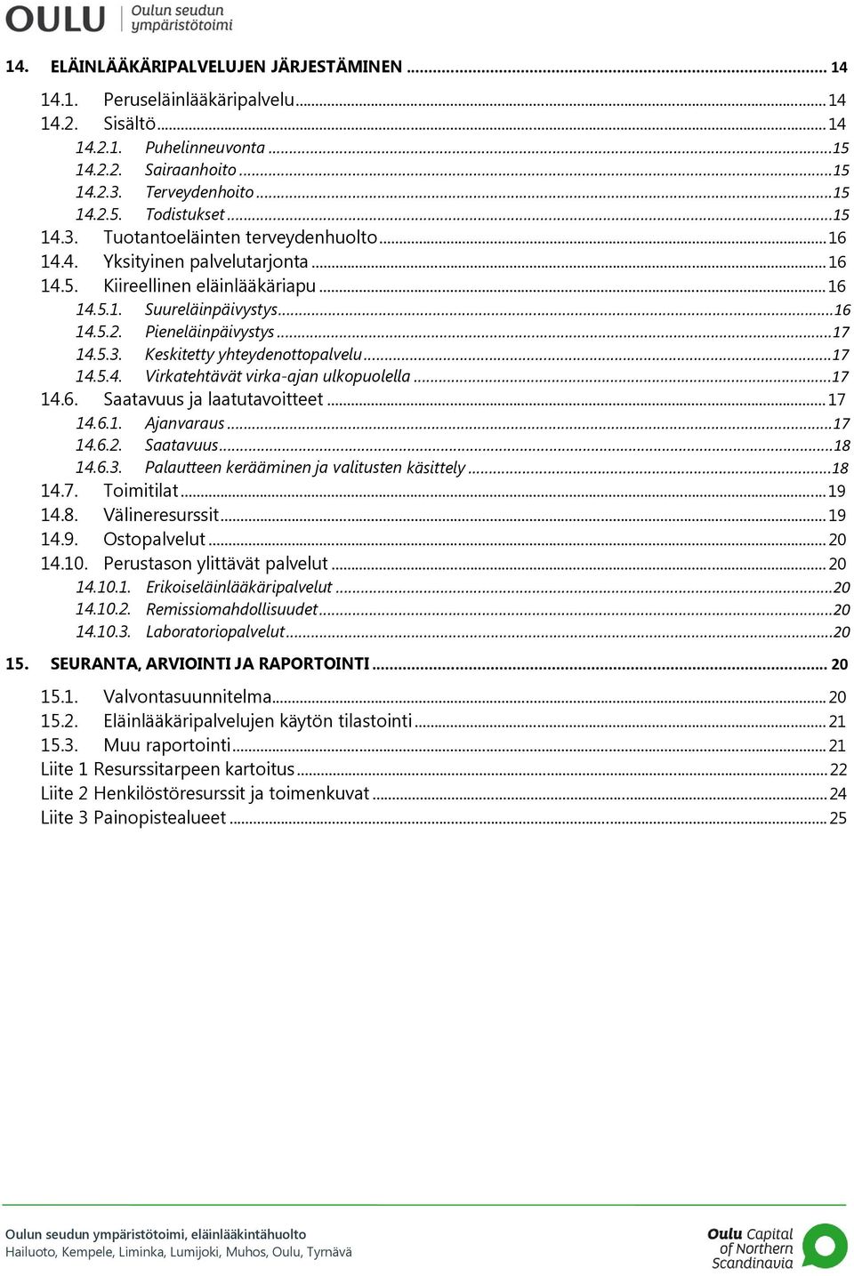 ..17 14.5.4. Virkatehtävät virka-ajan ulkopuolella...17 14.6. Saatavuus ja laatutavoitteet... 17 14.6.1. Ajanvaraus...17 14.6.2. Saatavuus...18 14.6.3. Palautteen kerääminen ja valitusten käsittely.