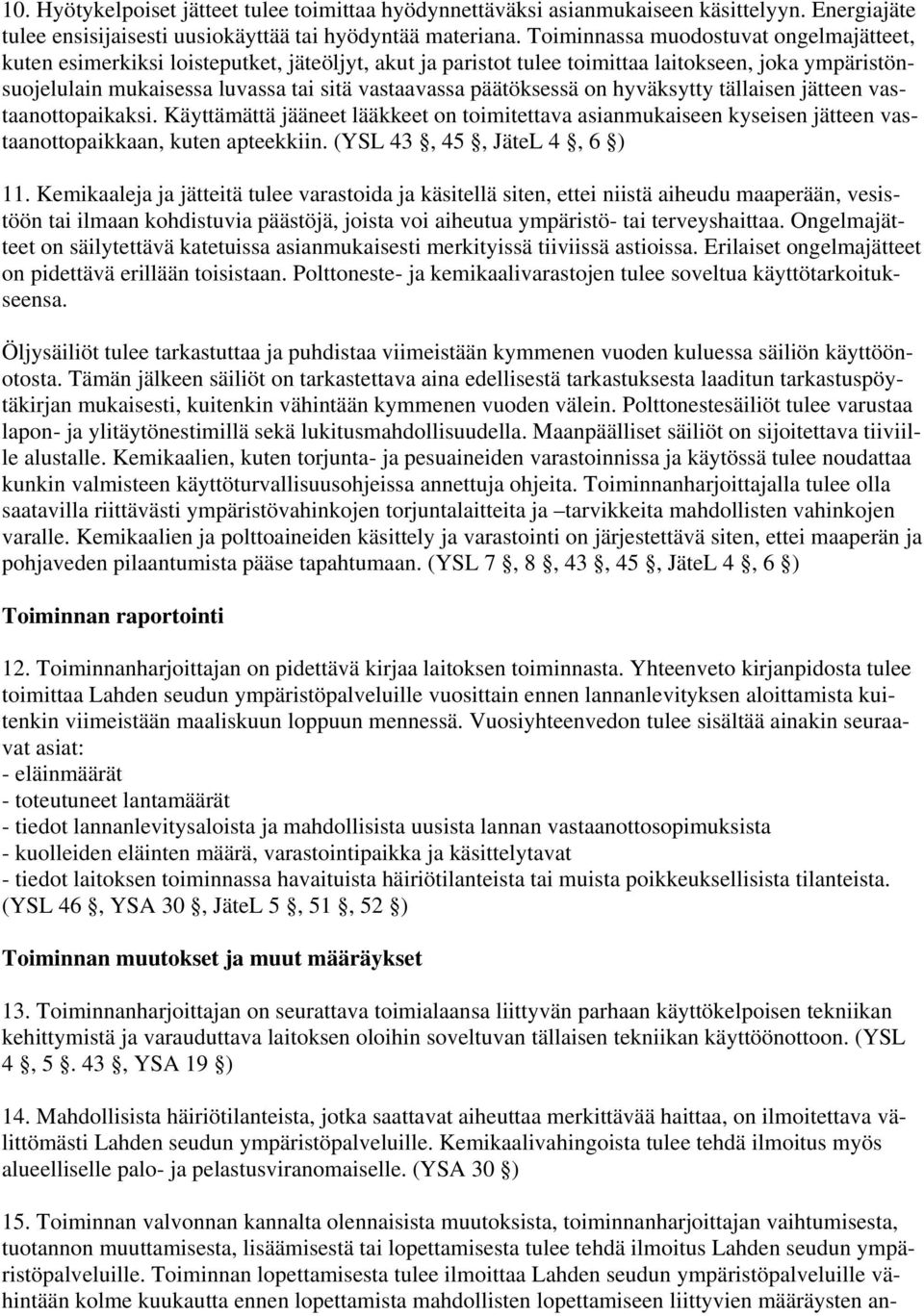 päätöksessä on hyväksytty tällaisen jätteen vastaanottopaikaksi. Käyttämättä jääneet lääkkeet on toimitettava asianmukaiseen kyseisen jätteen vastaanottopaikkaan, kuten apteekkiin.