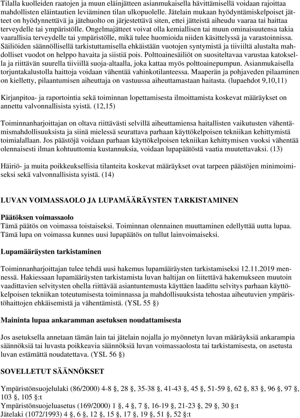 Ongelmajätteet voivat olla kemiallisen tai muun ominaisuutensa takia vaarallisia terveydelle tai ympäristölle, mikä tulee huomioida niiden käsittelyssä ja varastoinnissa.