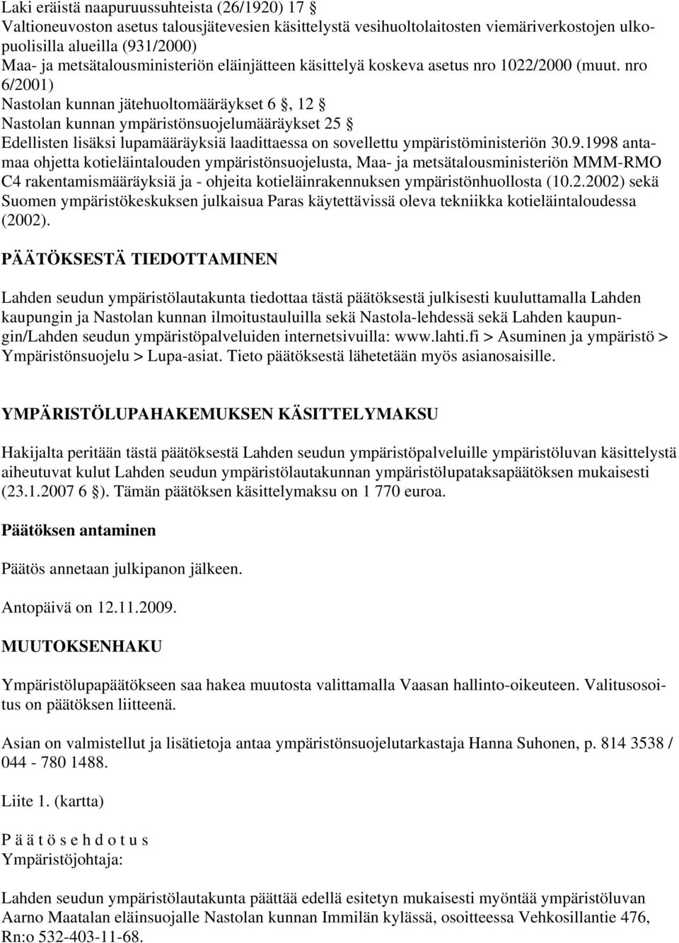 nro 6/2001) Nastolan kunnan jätehuoltomääräykset 6, 12 Nastolan kunnan ympäristönsuojelumääräykset 25 Edellisten lisäksi lupamääräyksiä laadittaessa on sovellettu ympäristöministeriön 30.9.