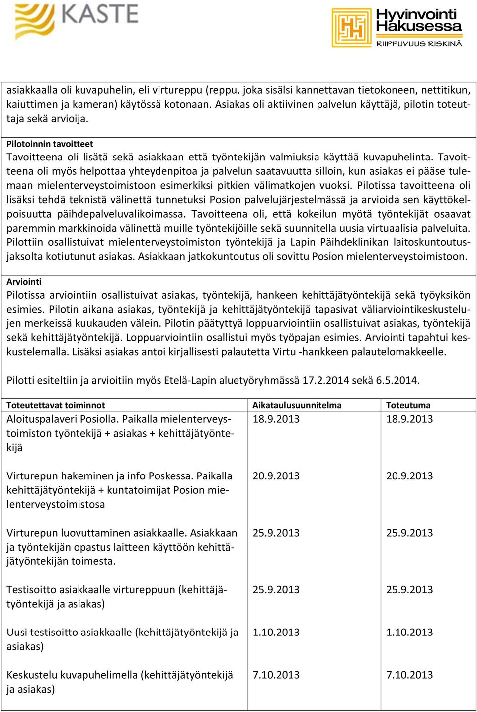 Tavoitteena oli myös helpottaa yhteydenpitoa ja palvelun saatavuutta silloin, kun asiakas ei pääse tulemaan mielenterveystoimistoon esimerkiksi pitkien välimatkojen vuoksi.