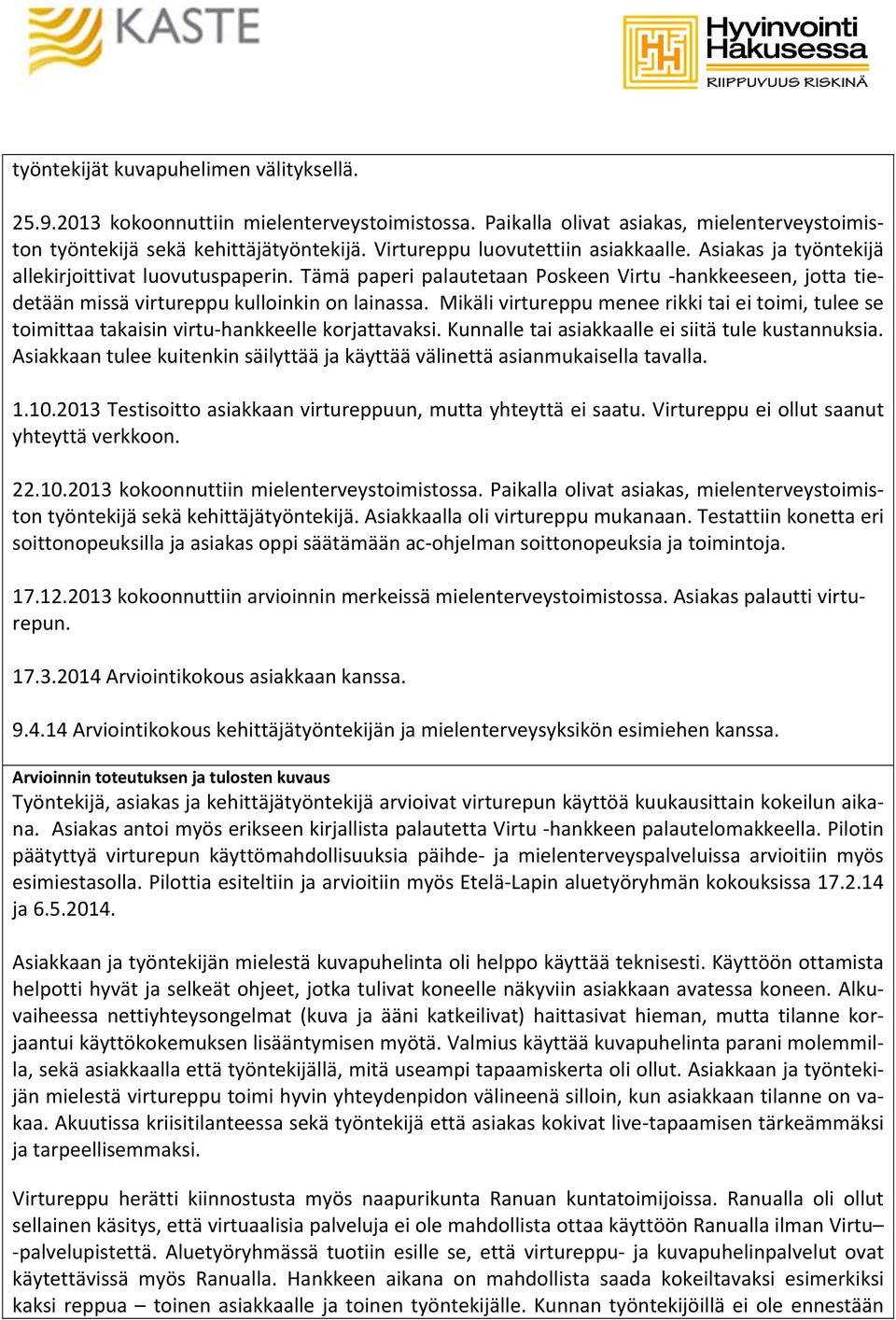 Mikäli virtureppu menee rikki tai ei toimi, tulee se toimittaa takaisin virtu hankkeelle korjattavaksi. Kunnalle tai asiakkaalle ei siitä tule kustannuksia.