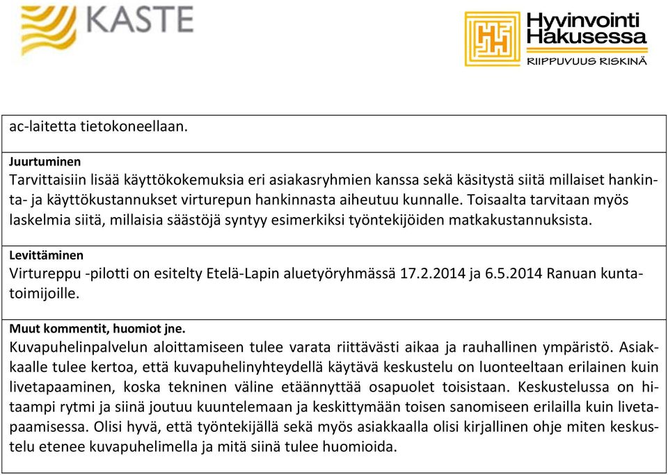 Toisaalta tarvitaan myös laskelmia siitä, millaisia säästöjä syntyy esimerkiksi työntekijöiden matkakustannuksista. Levittäminen Virtureppu pilotti on esitelty Etelä Lapin aluetyöryhmässä 17.2.