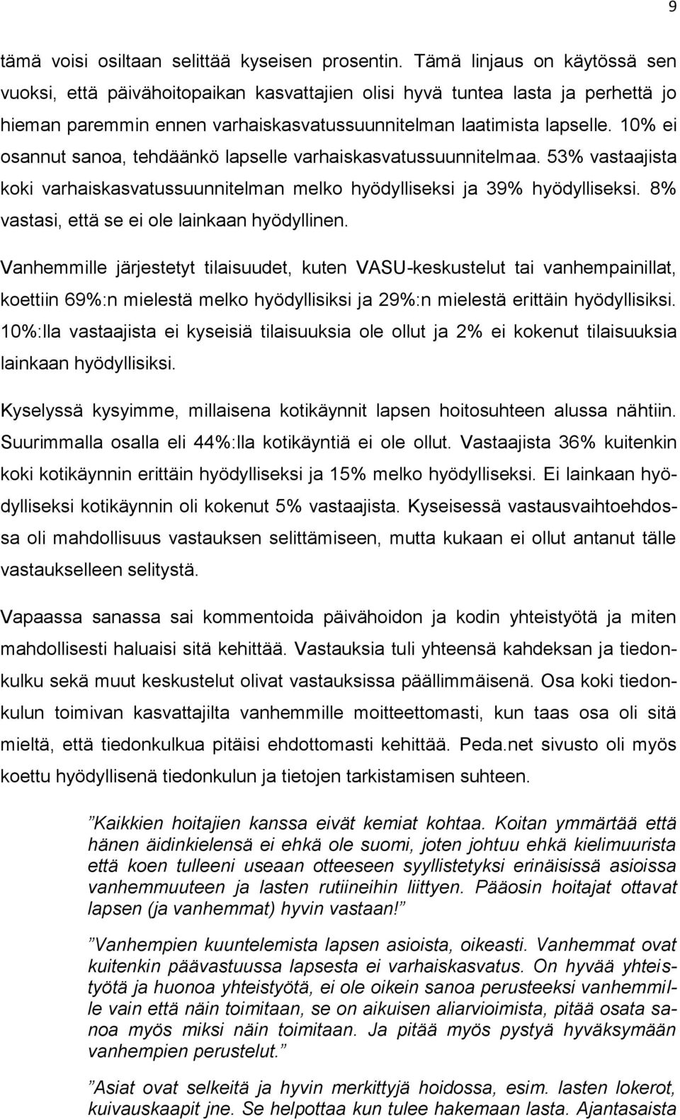 10% ei osannut sanoa, tehdäänkö lapselle varhaiskasvatussuunnitelmaa. 53% vastaajista koki varhaiskasvatussuunnitelman melko hyödylliseksi ja 39% hyödylliseksi.