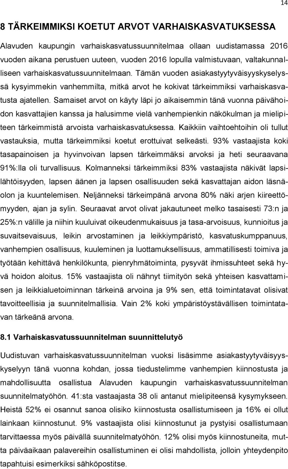 Samaiset arvot on käyty läpi jo aikaisemmin tänä vuonna päivähoidon kasvattajien kanssa ja halusimme vielä vanhempienkin näkökulman ja mielipiteen tärkeimmistä arvoista varhaiskasvatuksessa.
