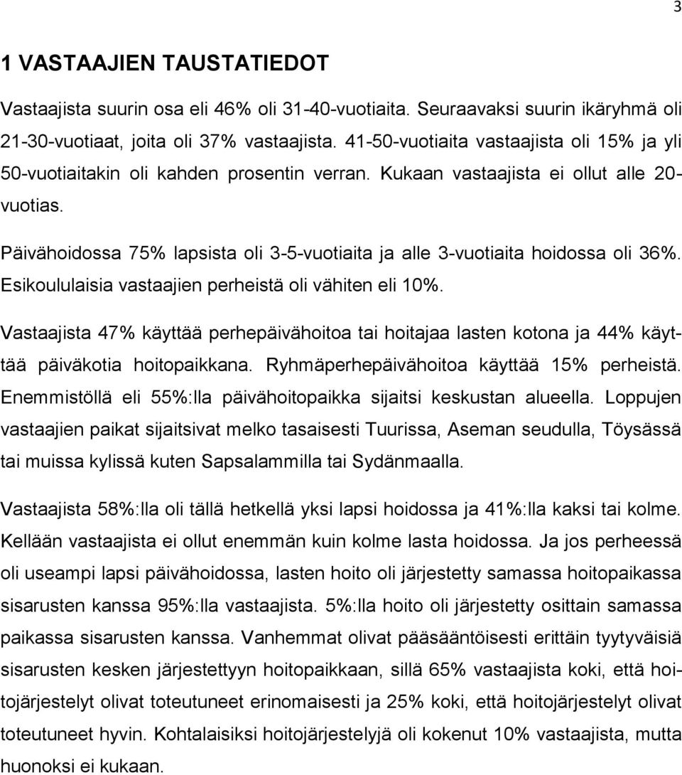 Päivähoidossa 75% lapsista oli 3-5-vuotiaita ja alle 3-vuotiaita hoidossa oli 36%. Esikoululaisia vastaajien perheistä oli vähiten eli 10%.