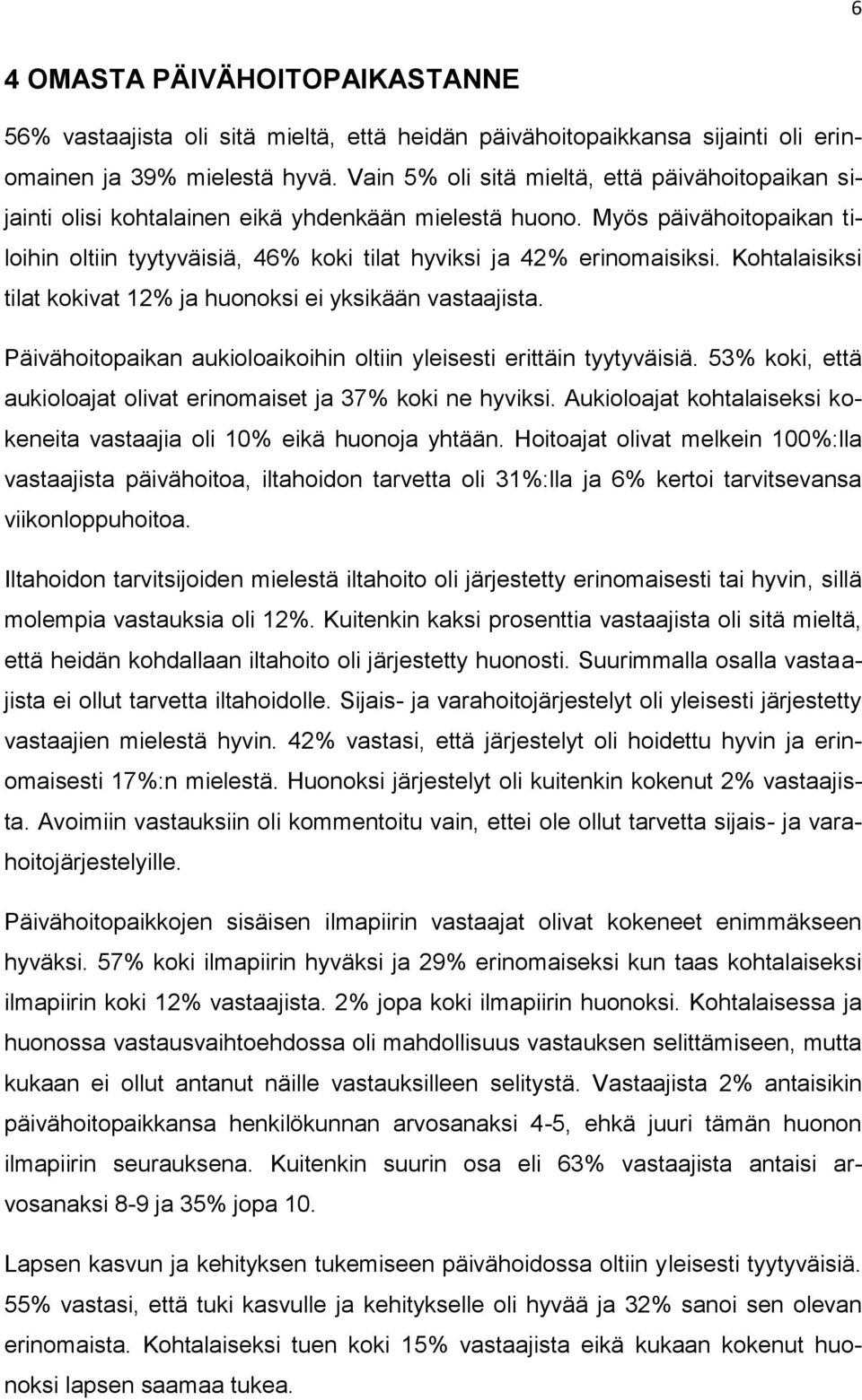 Kohtalaisiksi tilat kokivat 12% ja huonoksi ei yksikään vastaajista. Päivähoitopaikan aukioloaikoihin oltiin yleisesti erittäin tyytyväisiä.