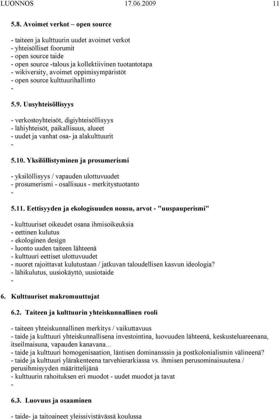 open source kulttuurihallinto 5.9. Uusyhteisöllisyys verkostoyhteisöt, digiyhteisöllisyys lähiyhteisöt, paikallisuus, alueet uudet ja vanhat osa ja alakulttuurit 5.10.