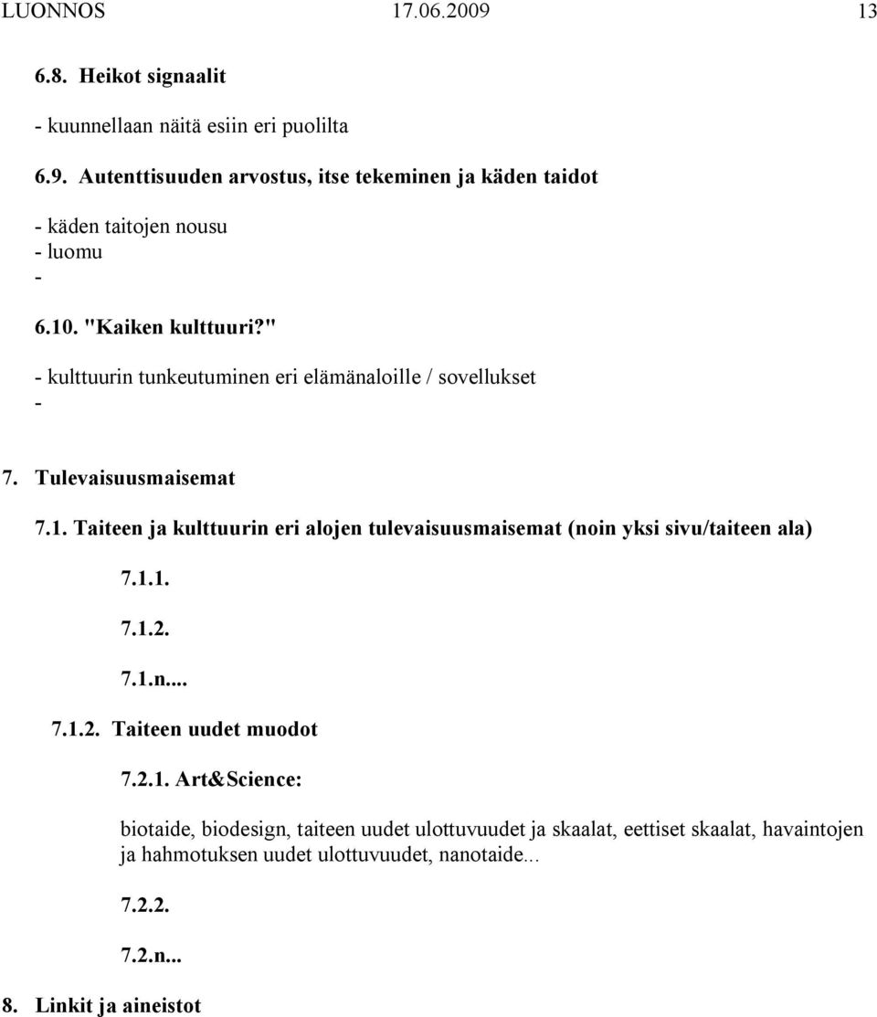 1.1. 7.1.2. 7.1.n... 7.1.2. Taiteen uudet muodot 7.2.1. Art&Science: biotaide, biodesign, taiteen uudet ulottuvuudet ja skaalat, eettiset skaalat, havaintojen ja hahmotuksen uudet ulottuvuudet, nanotaide.