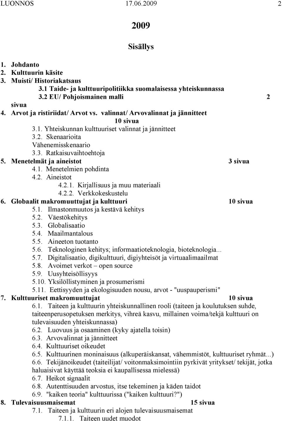 Menetelmät ja aineistot 3 sivua 4.1. Menetelmien pohdinta 4.2. Aineistot 4.2.1. Kirjallisuus ja muu materiaali 4.2.2. Verkkokeskustelu 6. Globaalit makromuuttujat ja kulttuuri 10 sivua 5.1. Ilmastonmuutos ja kestävä kehitys 5.