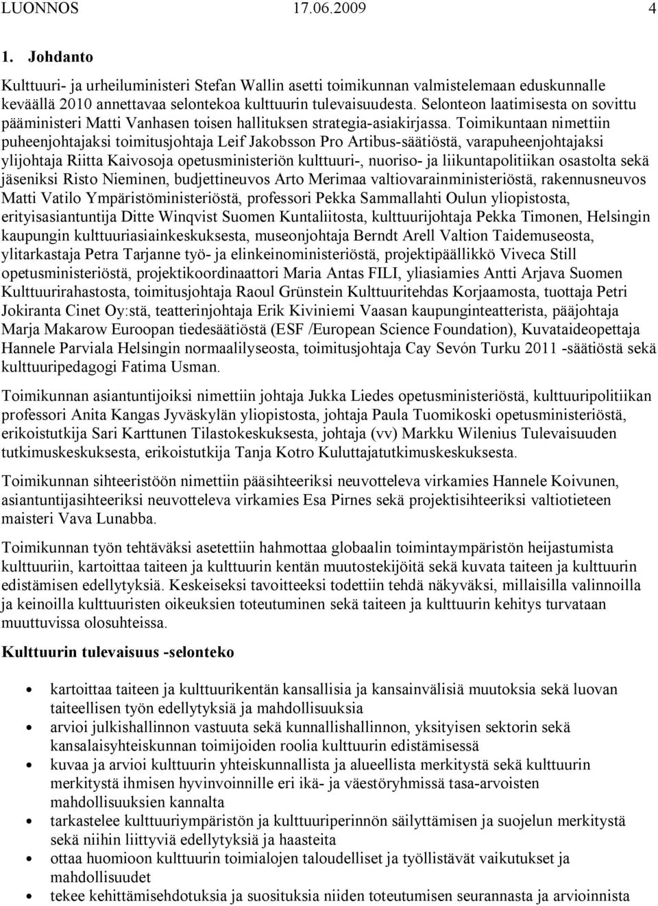 Toimikuntaan nimettiin puheenjohtajaksi toimitusjohtaja Leif Jakobsson Pro Artibussäätiöstä, varapuheenjohtajaksi ylijohtaja Riitta Kaivosoja opetusministeriön kulttuuri, nuoriso ja