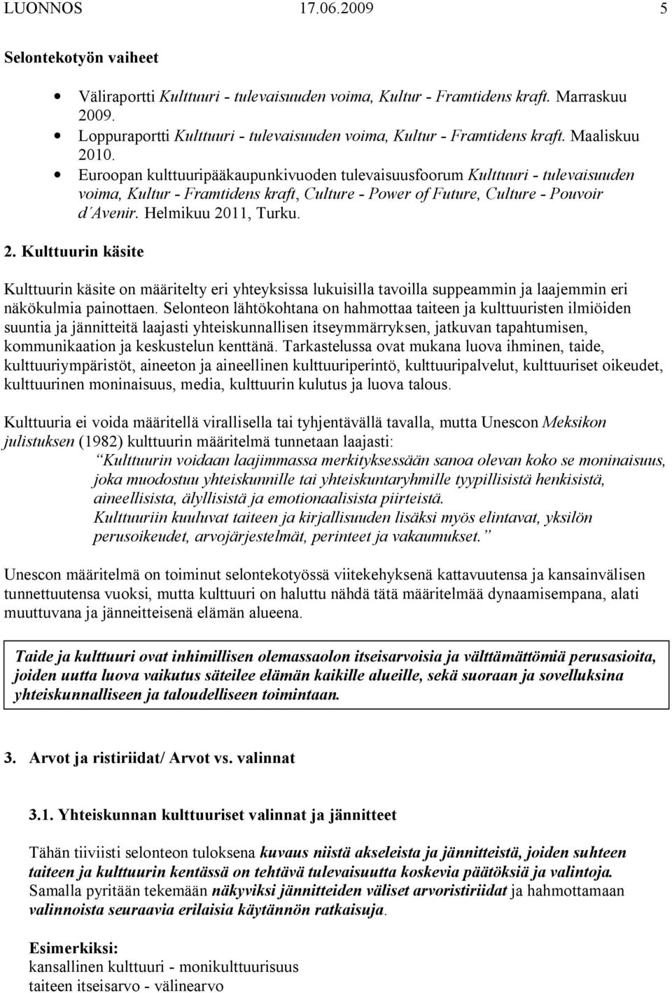 2. Kulttuurin käsite Kulttuurin käsite on määritelty eri yhteyksissa lukuisilla tavoilla suppeammin ja laajemmin eri näkökulmia painottaen.