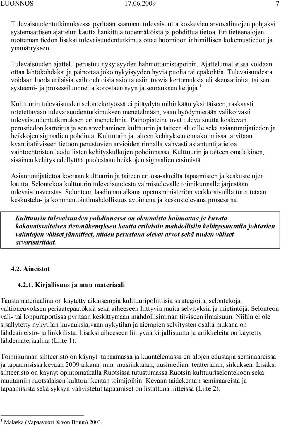 Ajattelumalleissa voidaan ottaa lähtökohdaksi ja painottaa joko nykyisyyden hyviä puolia tai epäkohtia.