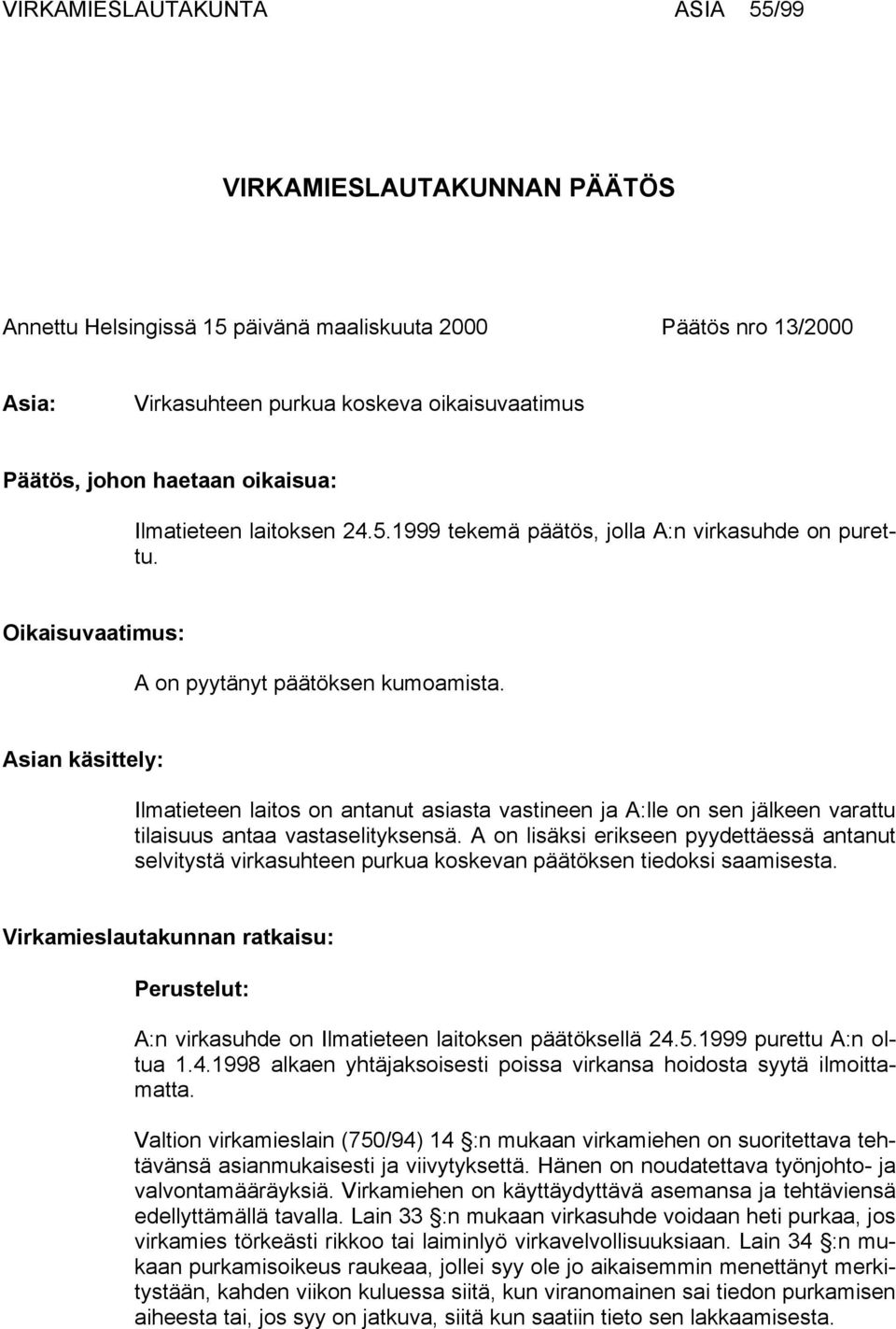 Asian käsittely: Ilmatieteen laitos on antanut asiasta vastineen ja A:lle on sen jälkeen varattu tilaisuus antaa vastaselityksensä.