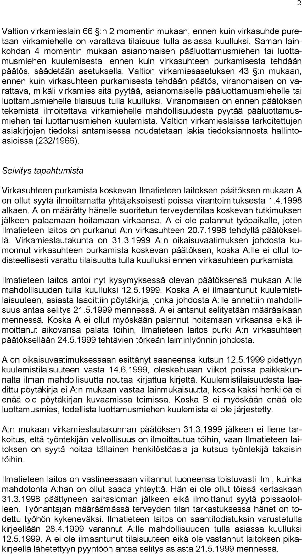 Valtion virkamiesasetuksen 43 :n mukaan, ennen kuin virkasuhteen purkamisesta tehdään päätös, viranomaisen on varattava, mikäli virkamies sitä pyytää, asianomaiselle pääluottamusmiehelle tai