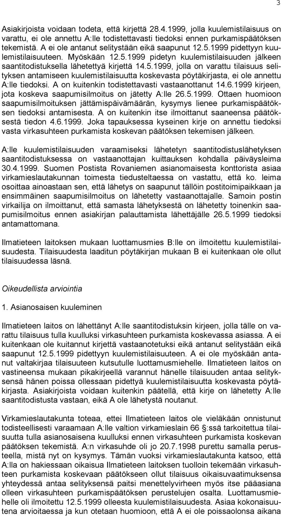 A on kuitenkin todistettavasti vastaanottanut 14.6.1999 kirjeen, jota koskeva saapumisilmoitus on jätetty A:lle 26.5.1999. Ottaen huomioon saapumisilmoituksen jättämispäivämäärän, kysymys lienee purkamispäätöksen tiedoksi antamisesta.