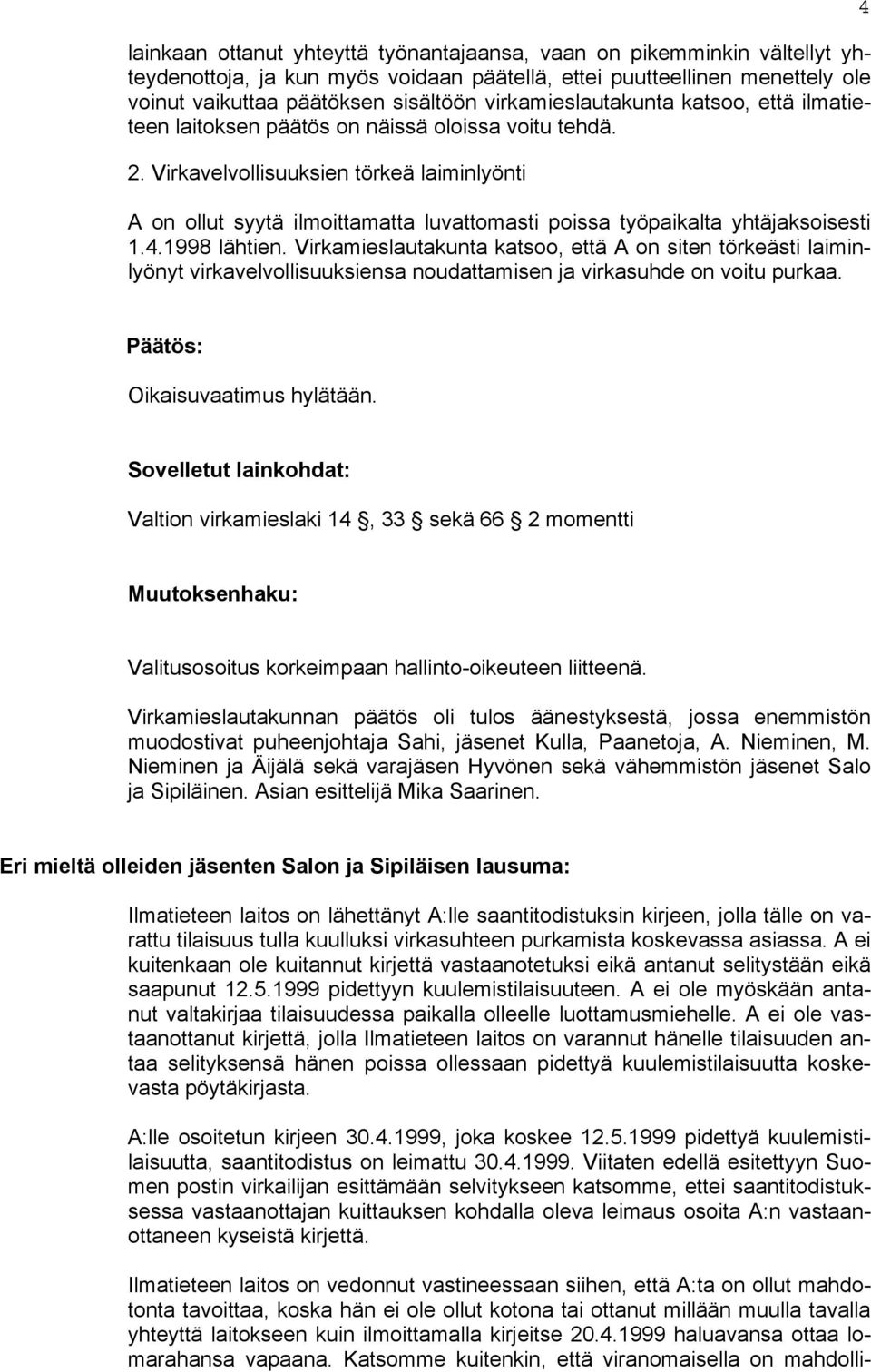 Virkavelvollisuuksien törkeä laiminlyönti A on ollut syytä ilmoittamatta luvattomasti poissa työpaikalta yhtäjaksoisesti 1.4.1998 lähtien.