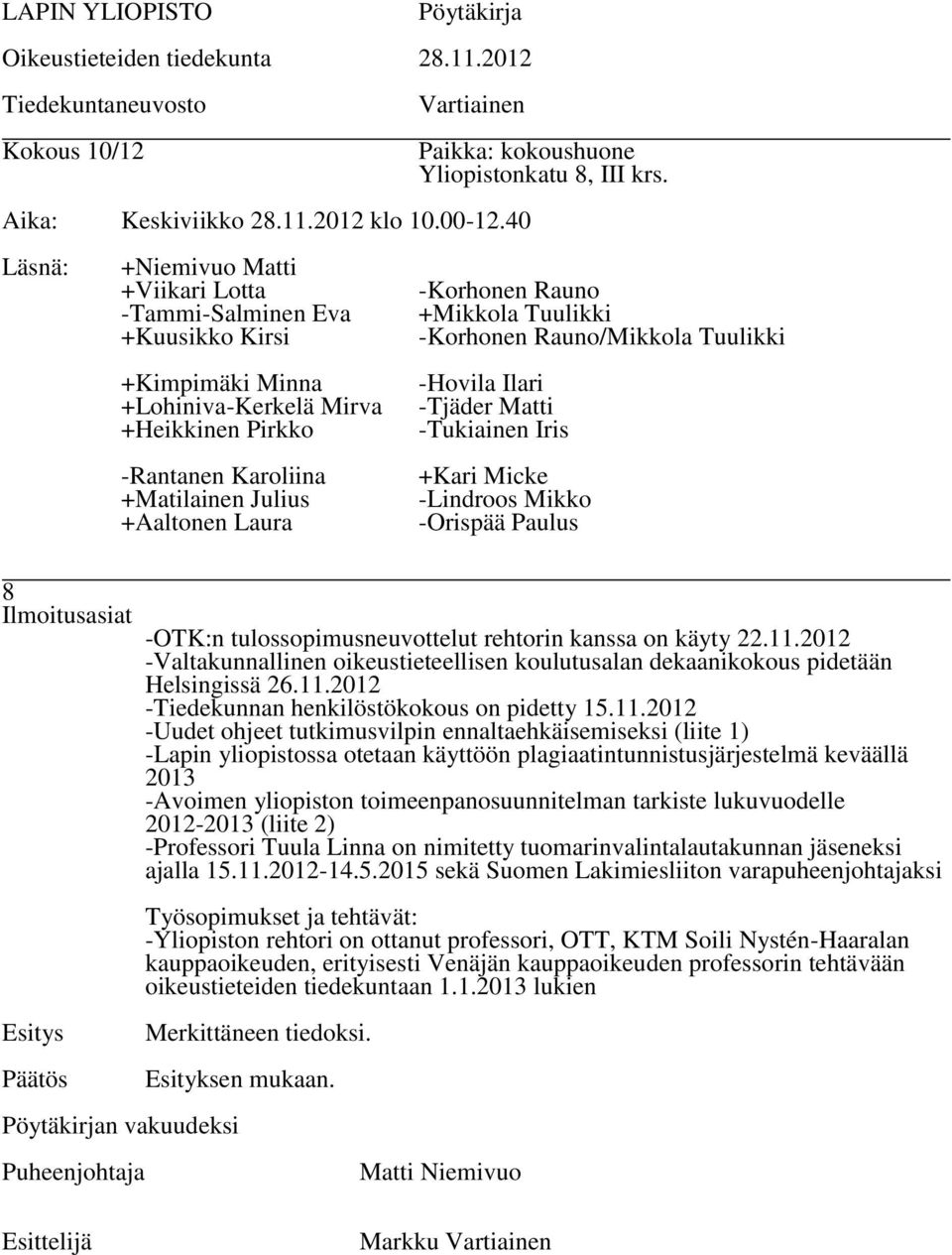 2013 -Avoimen yliopiston toimeenpanosuunnitelman tarkiste lukuvuodelle 2012-2013 (liite 2) -Professori Tuula Linna on nimitetty tuomarinvalintalautakunnan jäseneksi ajalla 15.