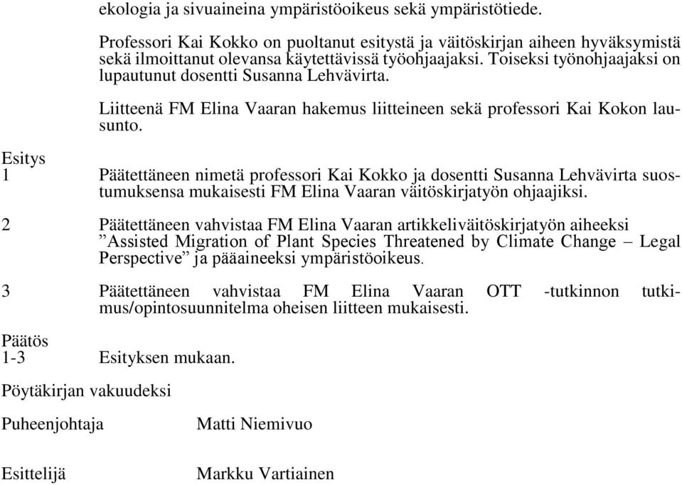 Esitys 1 Päätettäneen nimetä professori Kai Kokko ja dosentti Susanna Lehvävirta suostumuksensa mukaisesti FM Elina Vaaran väitöskirjatyön ohjaajiksi.