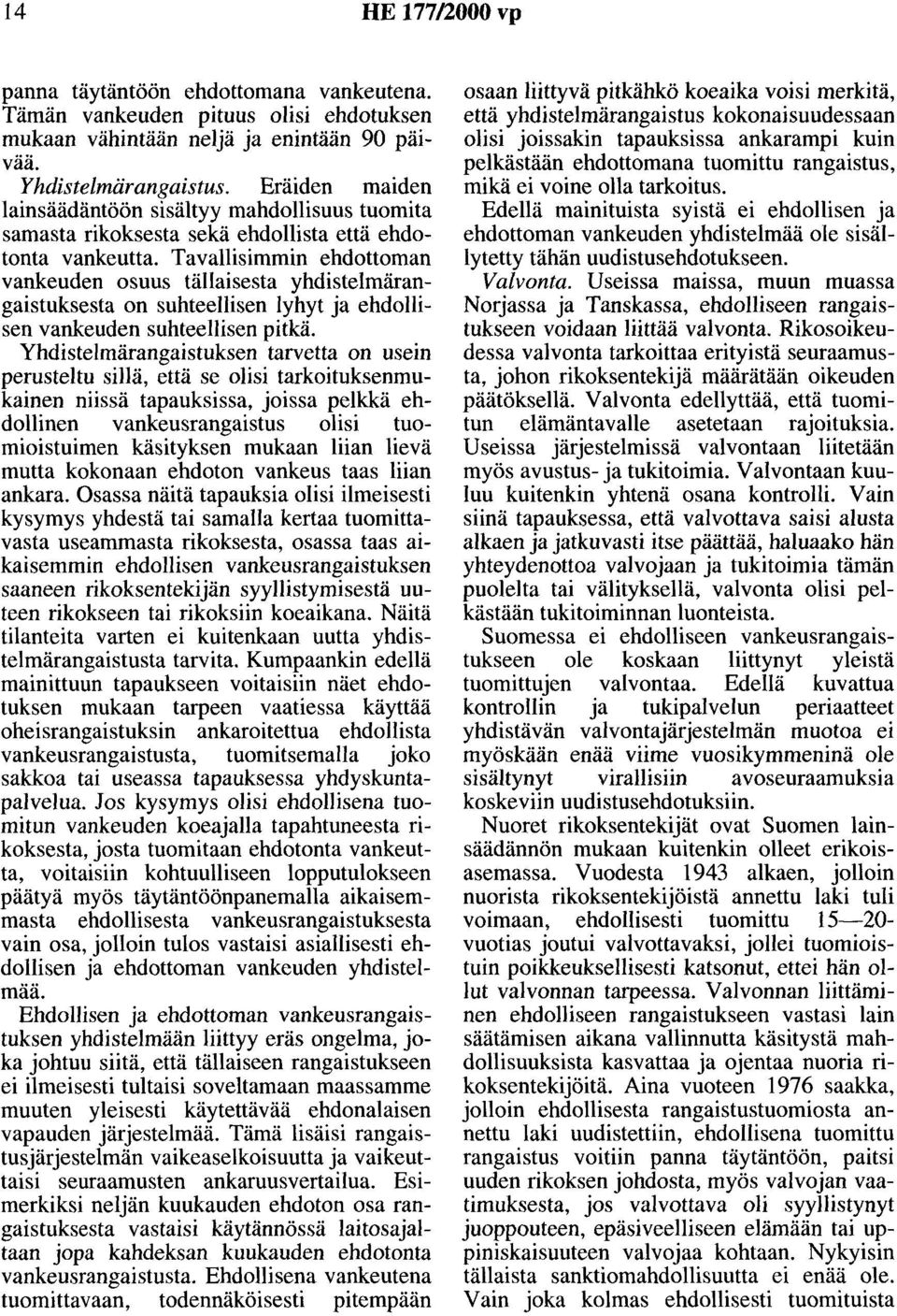 Tavallisimmin ehdottoman vankeuden osuus tällaisesta yhdistelmärangaistuksesta on suhteellisen lyhyt ja ehdollisen vankeuden suhteellisen pitkä.