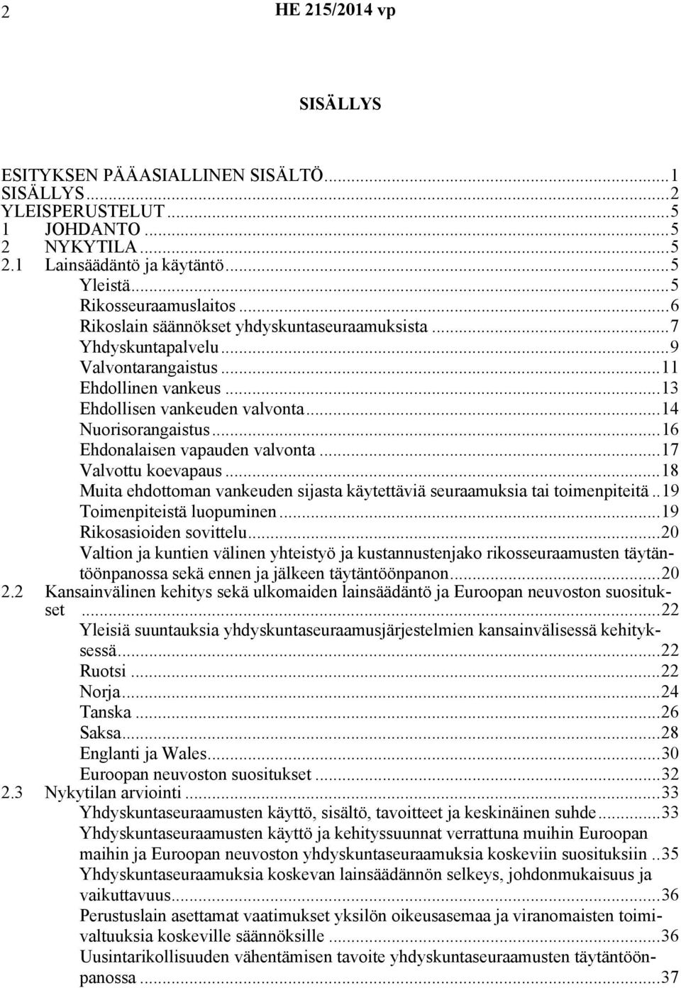 ..16 Ehdonalaisen vapauden valvonta...17 Valvottu koevapaus...18 Muita ehdottoman vankeuden sijasta käytettäviä seuraamuksia tai toimenpiteitä..19 Toimenpiteistä luopuminen...19 Rikosasioiden sovittelu.