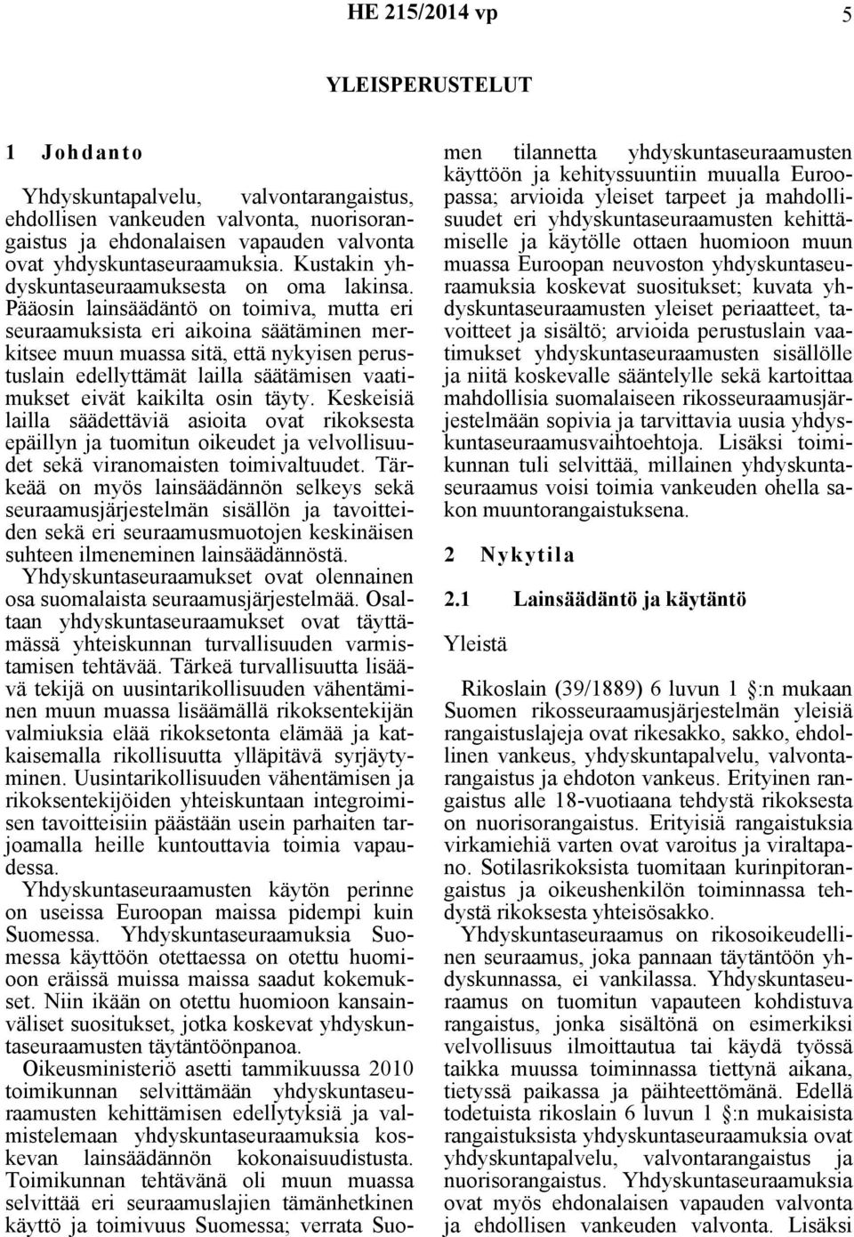 Pääosin lainsäädäntö on toimiva, mutta eri seuraamuksista eri aikoina säätäminen merkitsee muun muassa sitä, että nykyisen perustuslain edellyttämät lailla säätämisen vaatimukset eivät kaikilta osin