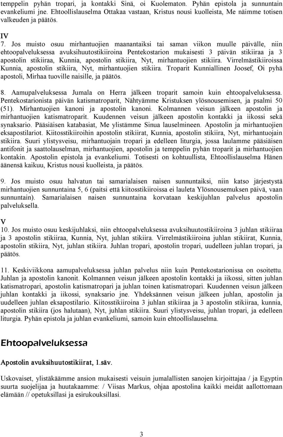 Jos muisto osuu mirhantuojien maanantaiksi tai saman viikon muulle päivälle, niin ehtoopalveluksessa avuksihuutostikiiroina Pentekostarion mukaisesti 3 päivän stikiiraa ja 3 apostolin stikiiraa,