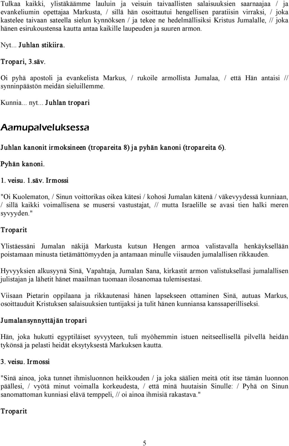 Oi pyhä apostoli ja evankelista Markus, / rukoile armollista Jumalaa, / että Hän antaisi // synninpäästön meidän sieluillemme. Kunnia... nyt.