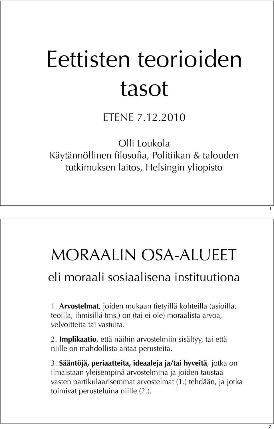 1. Arvostelmat, joiden mukaan tietyillä kohteilla (asioilla, teoilla, ihmisillä tms.) on (tai ei ole) moraalista arvoa, velvoitteita tai vastuita. 2.