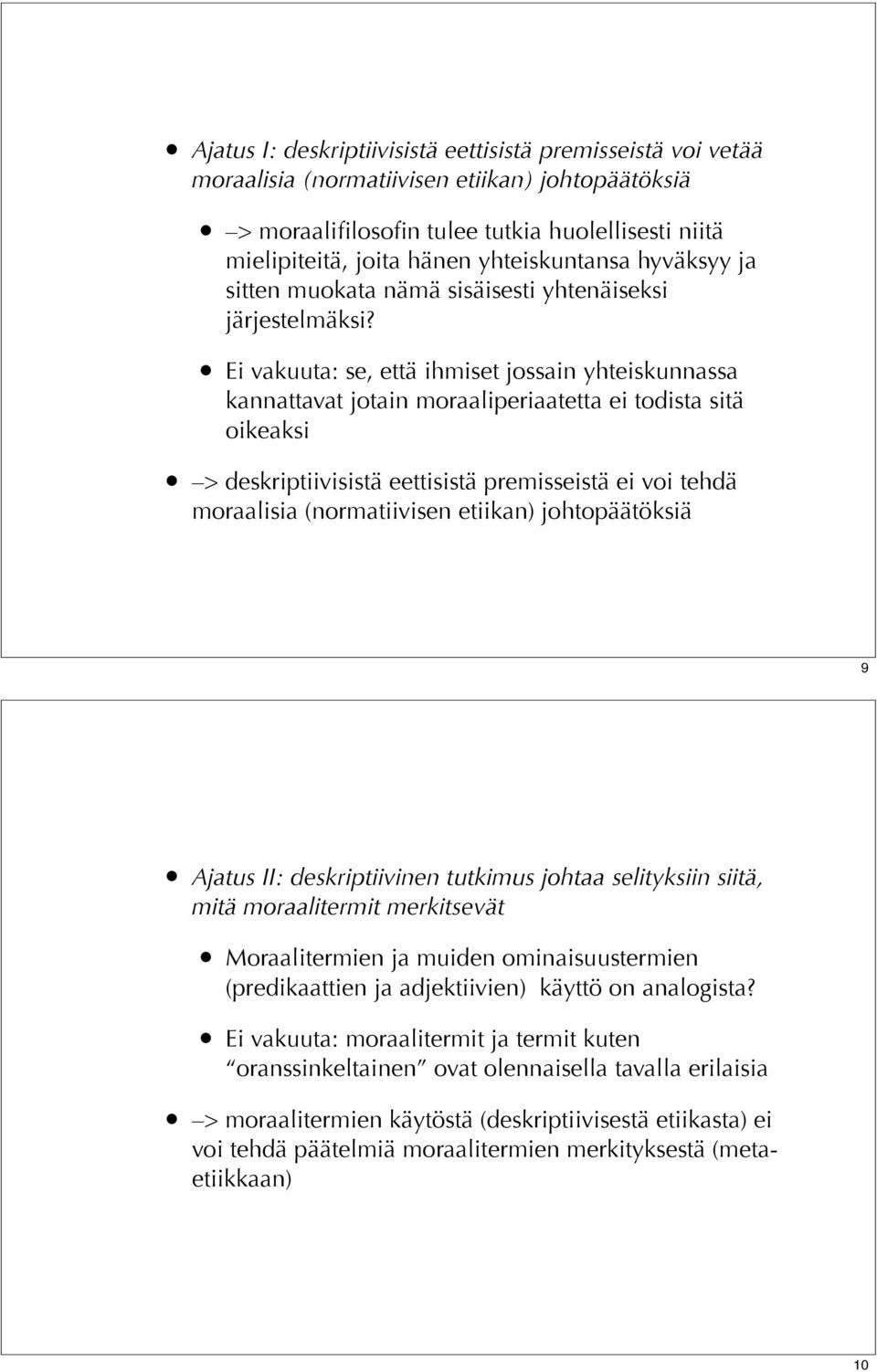 Ei vakuuta: se, että ihmiset jossain yhteiskunnassa kannattavat jotain moraaliperiaatetta ei todista sitä oikeaksi > deskriptiivisistä eettisistä premisseistä ei voi tehdä moraalisia (normatiivisen