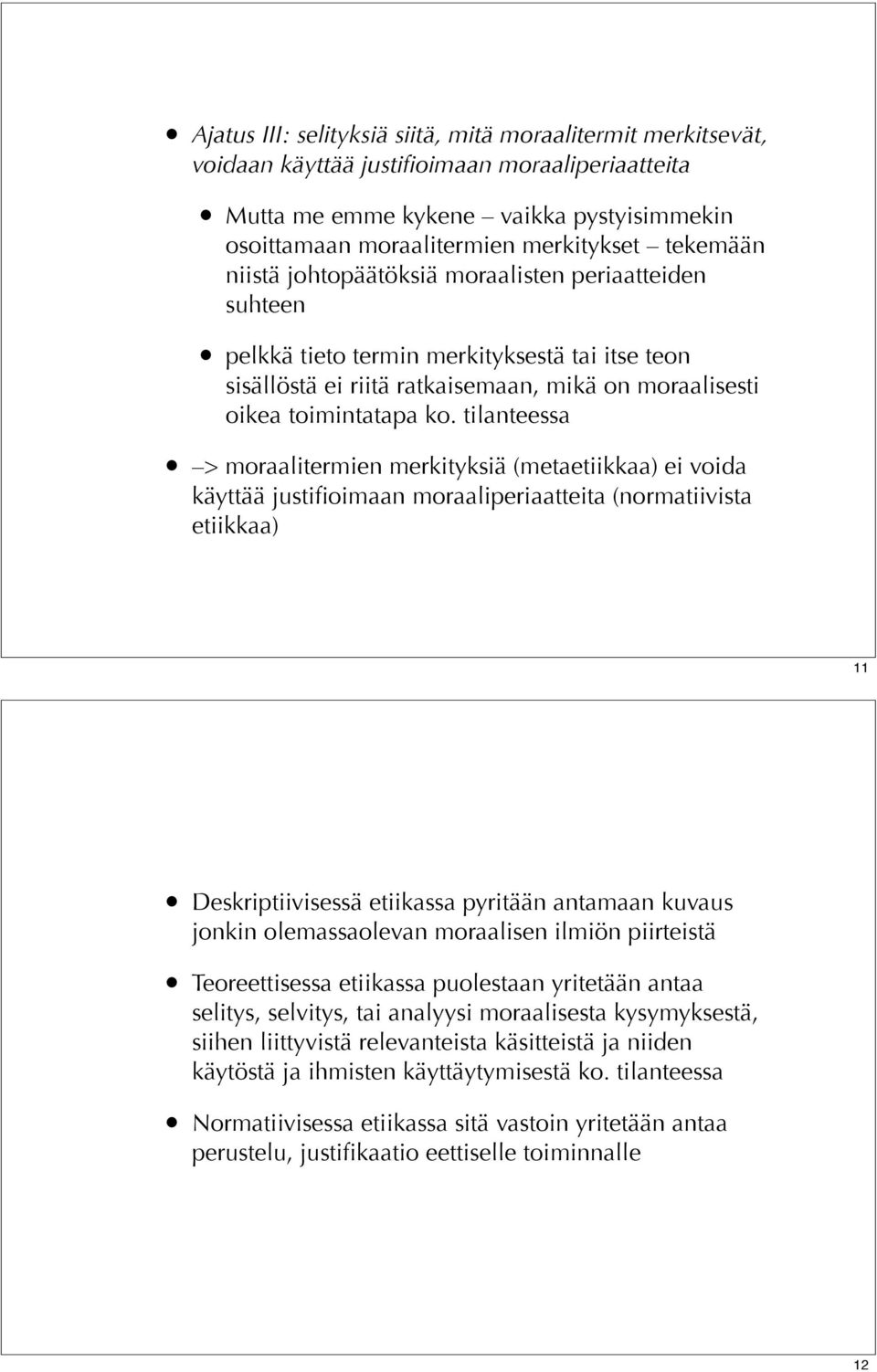 tilanteessa > moraalitermien merkityksiä (metaetiikkaa) ei voida käyttää justifioimaan moraaliperiaatteita (normatiivista etiikkaa) 11 Deskriptiivisessä etiikassa pyritään antamaan kuvaus jonkin